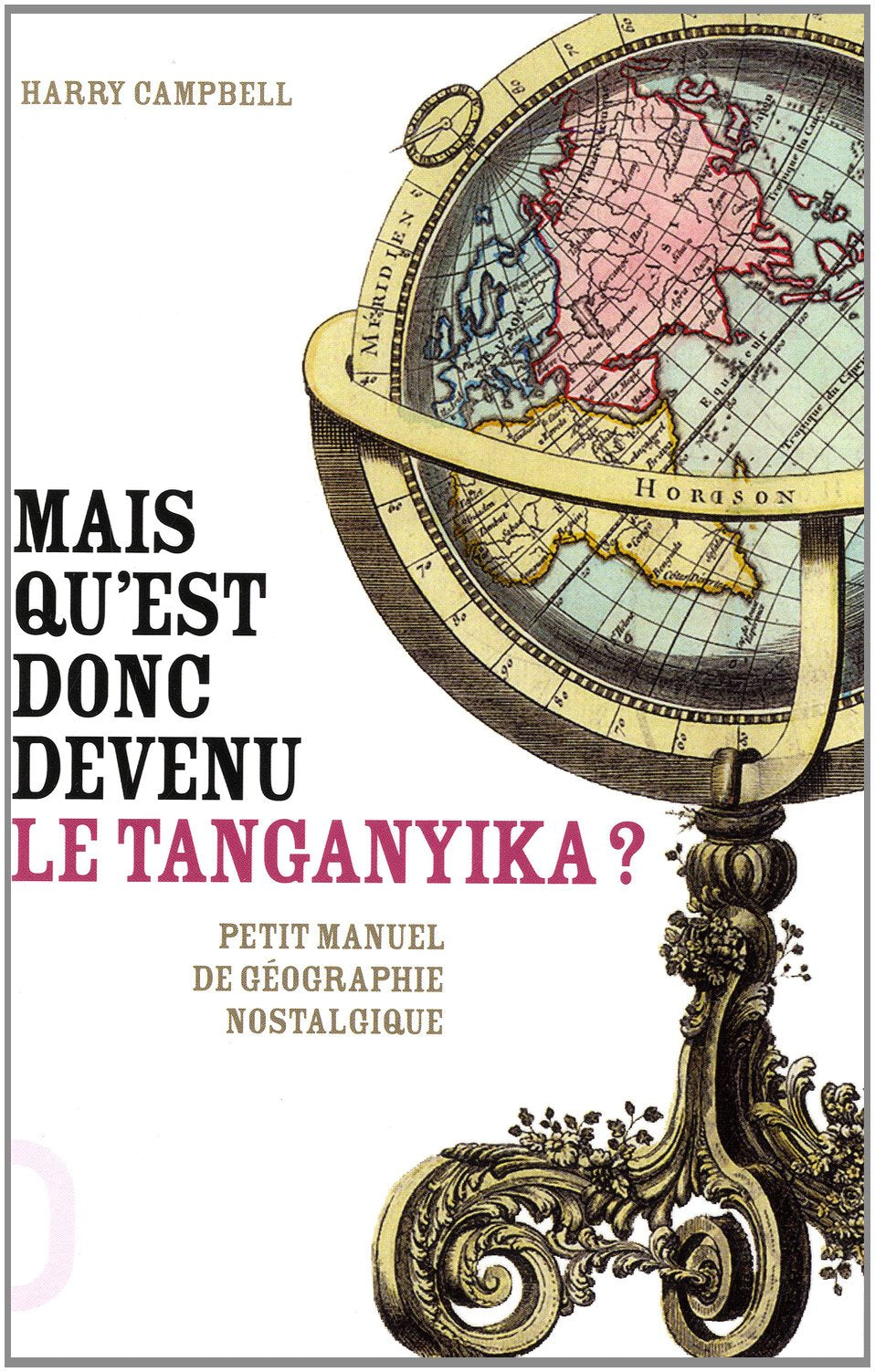 Mais qu'est donc devenu le Tanganyika? Petit manuel de géographie nostalgique 9782360750306