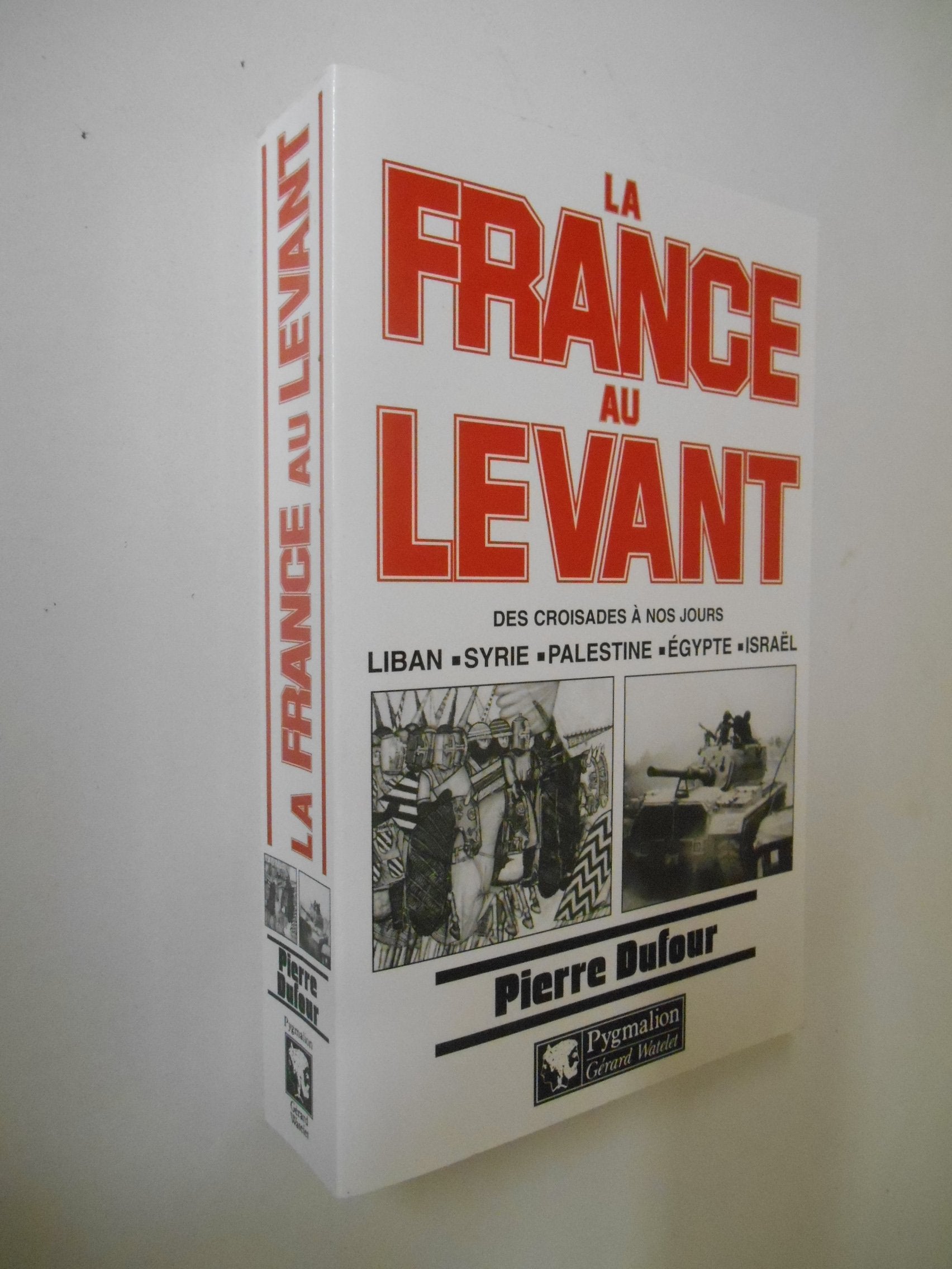 La France au Levant. Des croisades à nos jours. Liban, Syrie, Palestine, Egypte, Israël 9782857046882