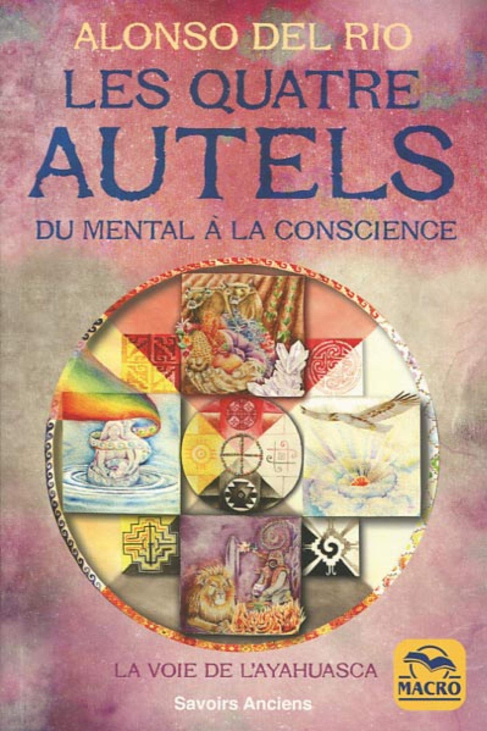 Les quatre Autels: Du mental à la conscience. La voie de l'Ayahuasca 9788893195690