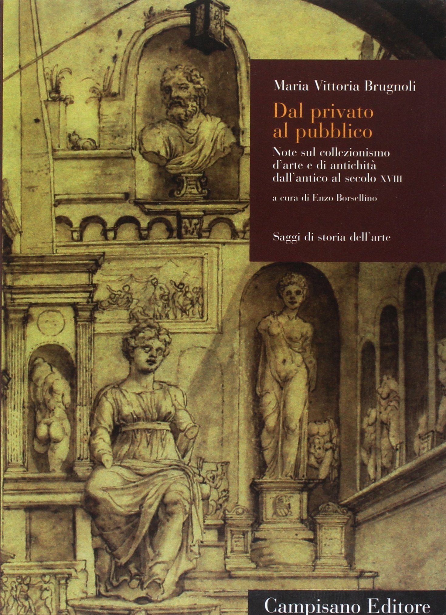 Dal privato al pubblico. Note sul collezionismo d'arte e di antichità dall'antico al secolo XVIII 9788888168562