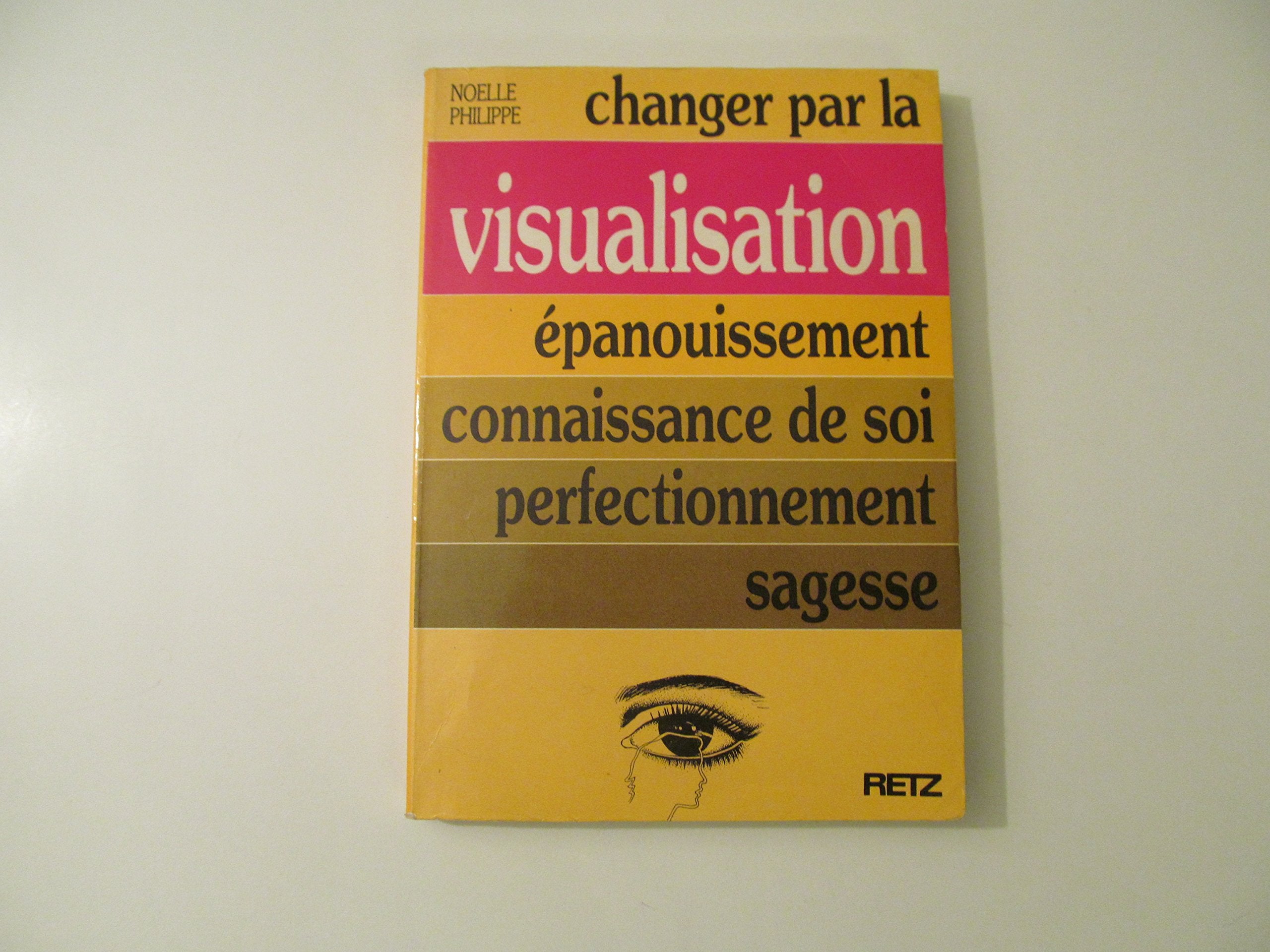 Changer par la visualisation : épanouissement, connaissance de soi, perfectionnement, sagesse 9782725611891