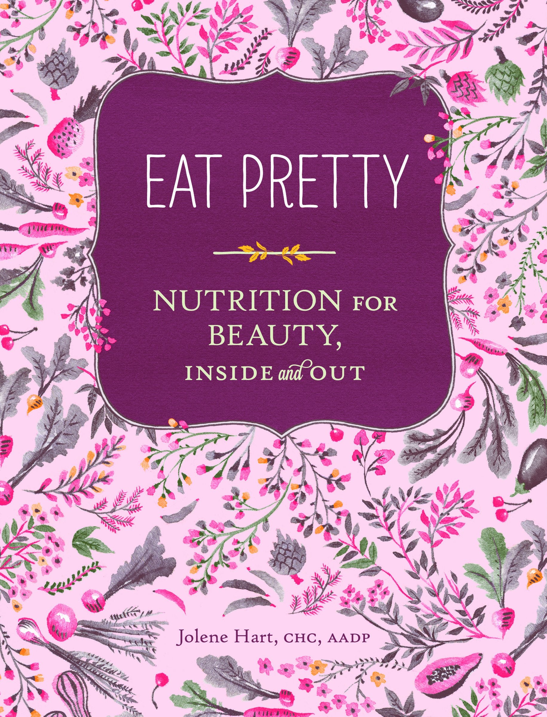 Eat Pretty: Nutrition for Beauty, Inside and Out. 9781452123660