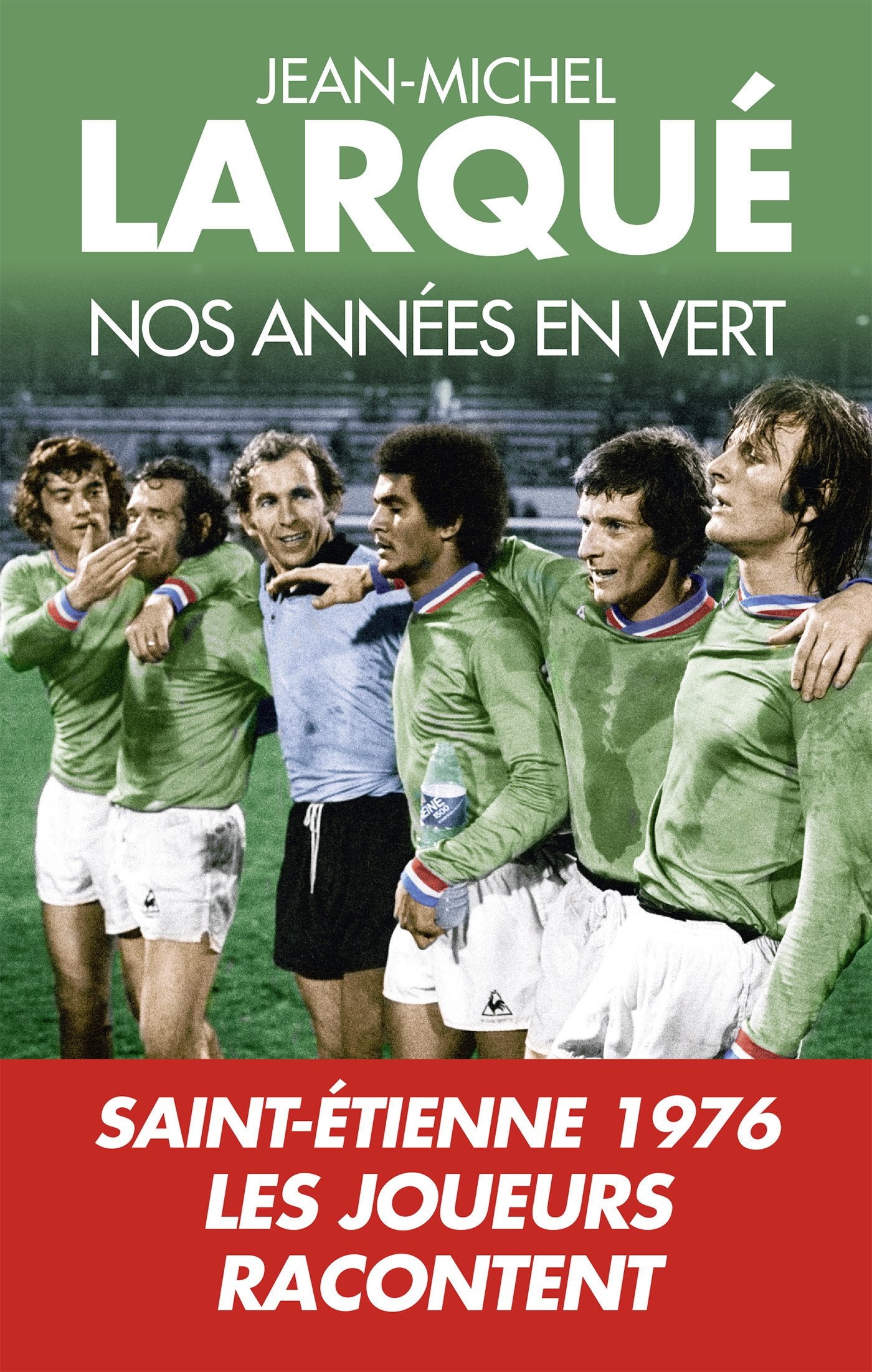 Nos Années en vert: Saint-Etienne 1976 Tous les joueurs racontent 9782810007035
