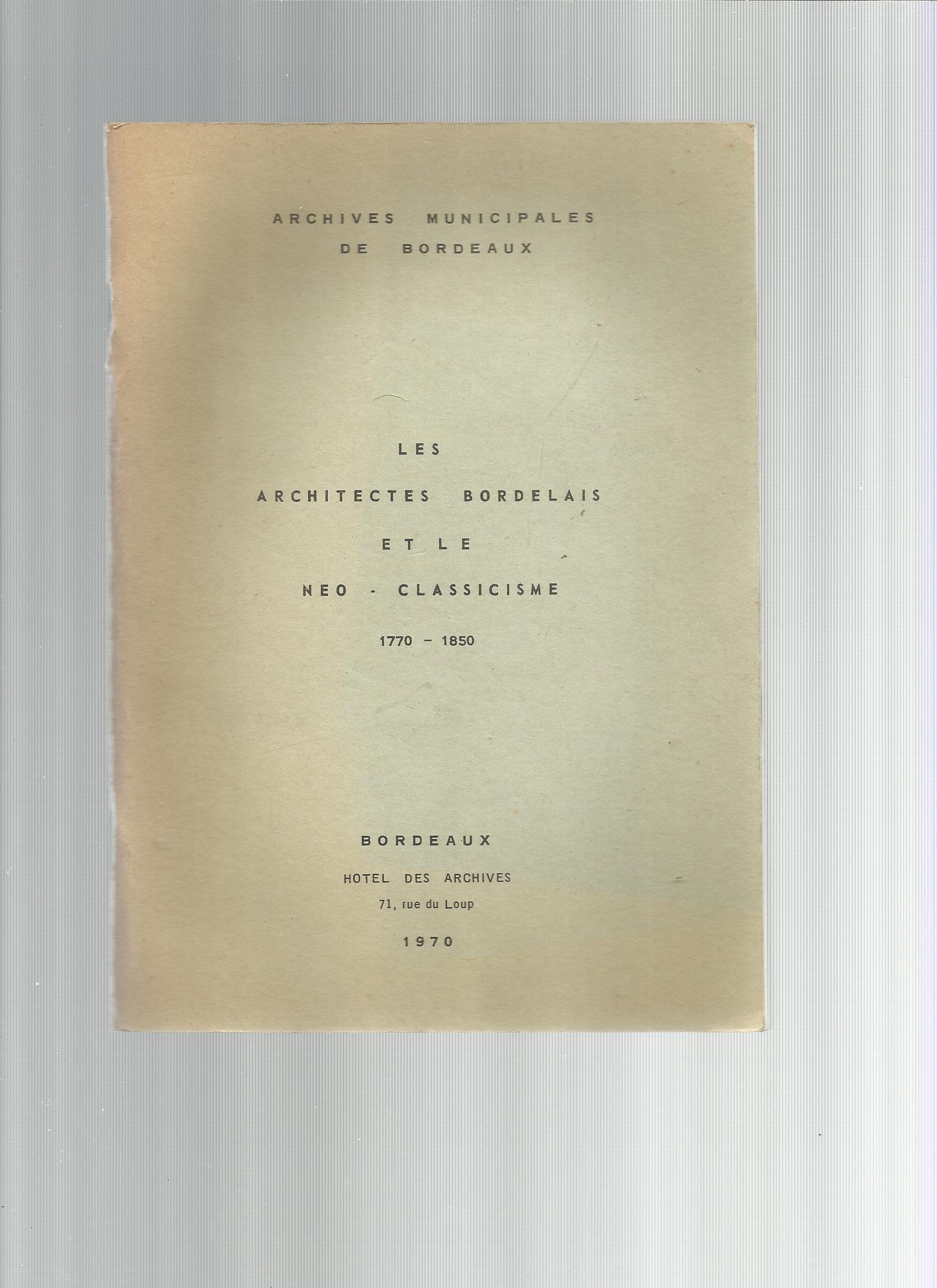 Les Architectes Bordelais et le Néo-Classicisme. 1770 - 1850 