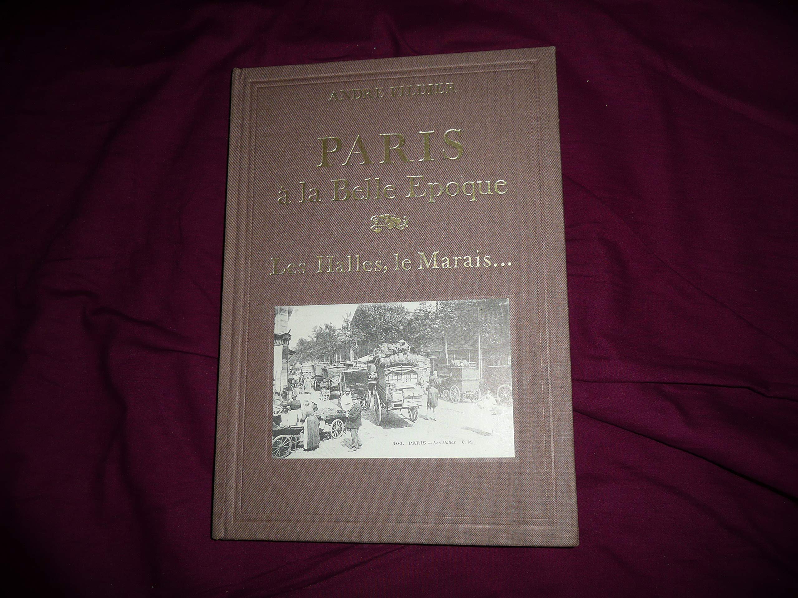 PARIS LES HALLES ET LE MARAIS A LA BELLE EPOQUE. 9782987940067