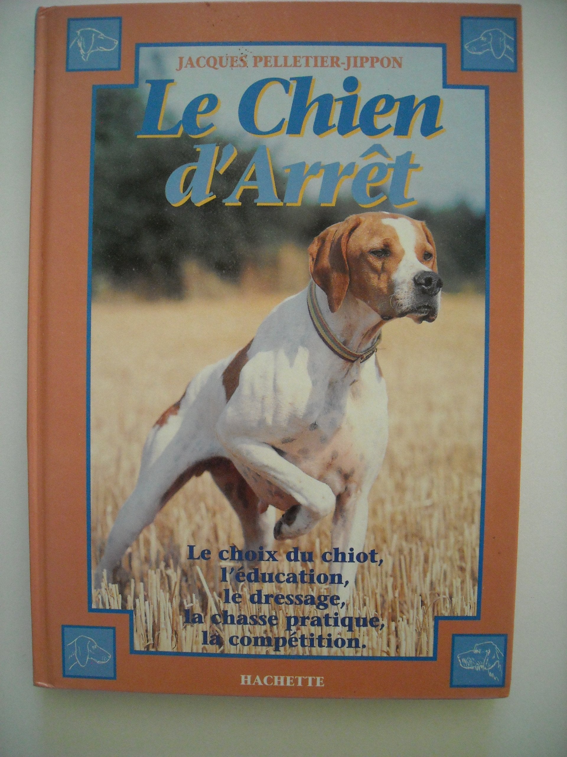 Le chien d'arrêt: Initiation au dressage, chasse pratique et field-trial 9782016206027