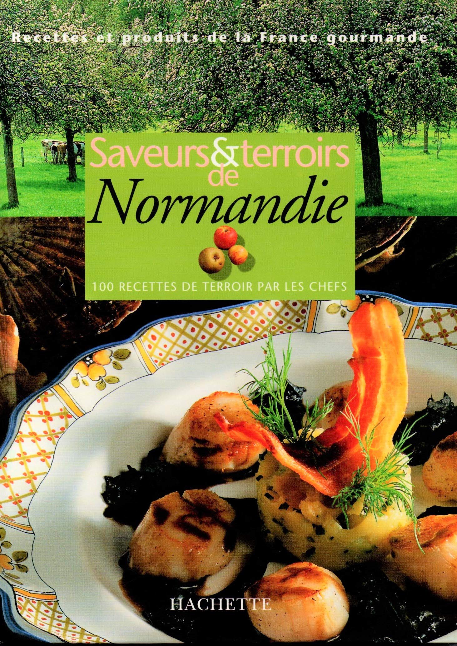 Saveurs Et Terroirs De Normandie 100 Recettes De Terroir Par Les Chefs 9782012361003