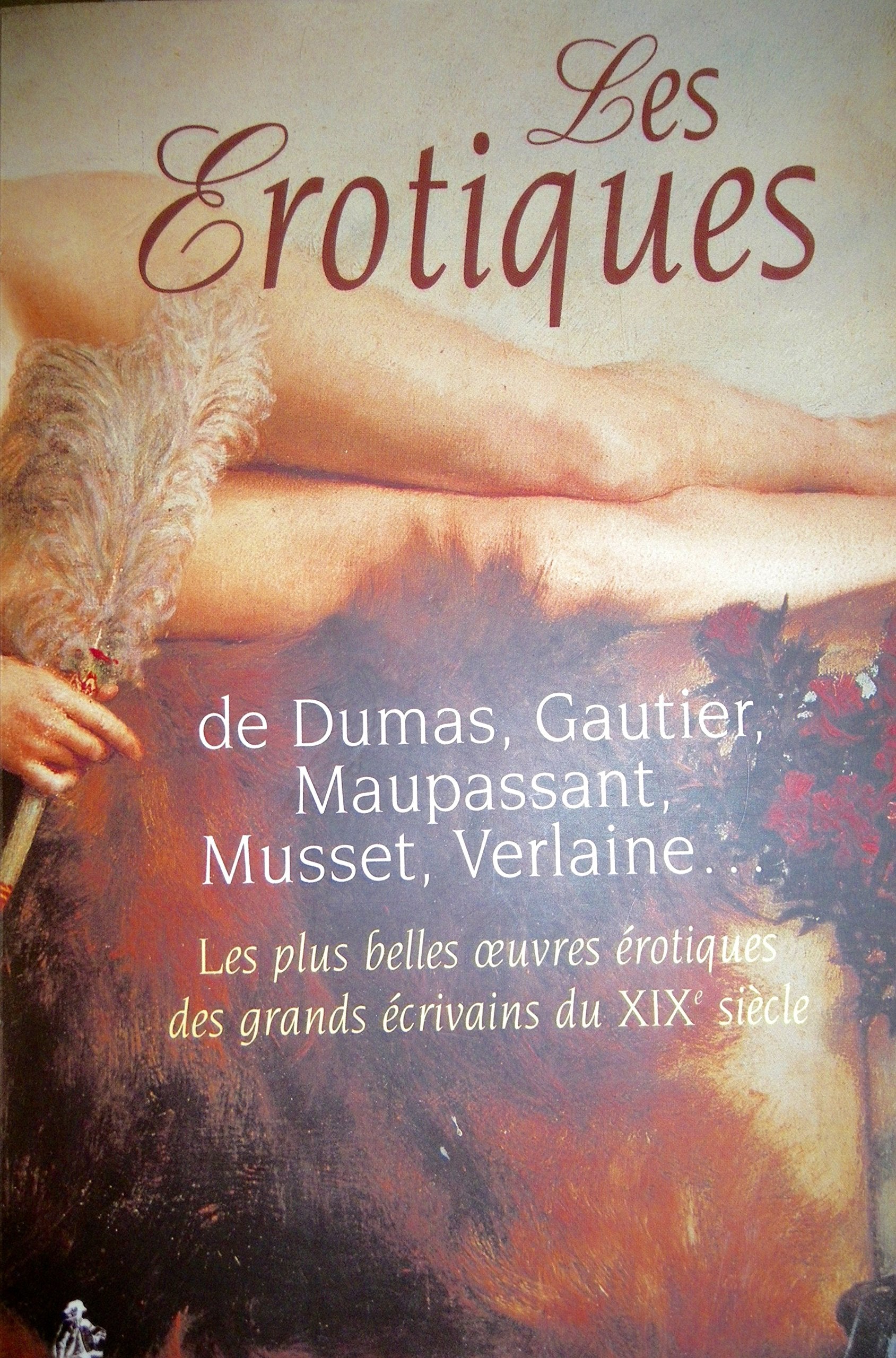 LES EROTIQUES de DUMAS , GAUTIER , MAUPASSANT , MUSSET , VERLAINEles plus belles oeuvres érotiques des grands écrivains du XIXe siècle 