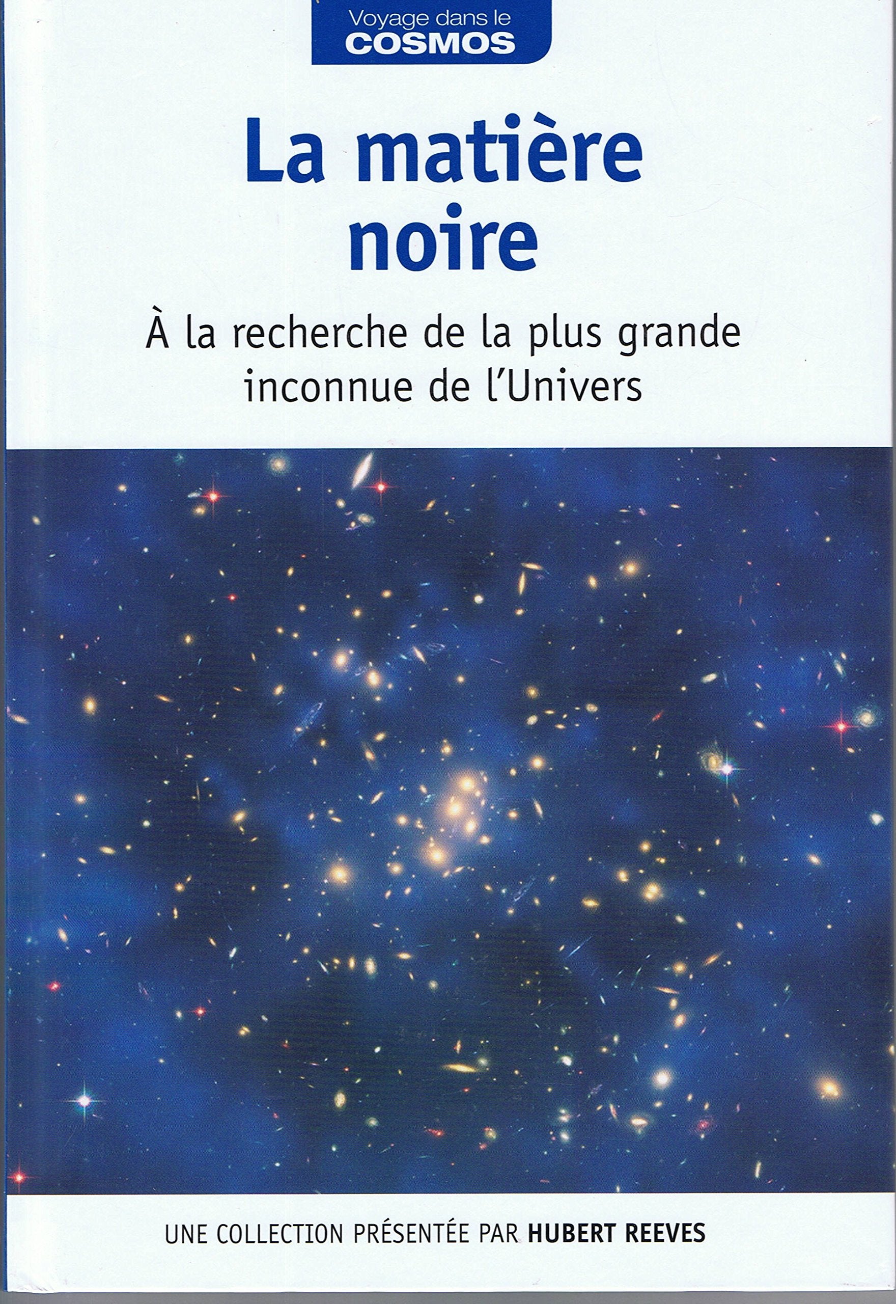 La matière noire : à la recherche de la plus grande inconnue de l'Univers / Voyage dans le cosmos / présentation par Hubert Reeves 9782823703993