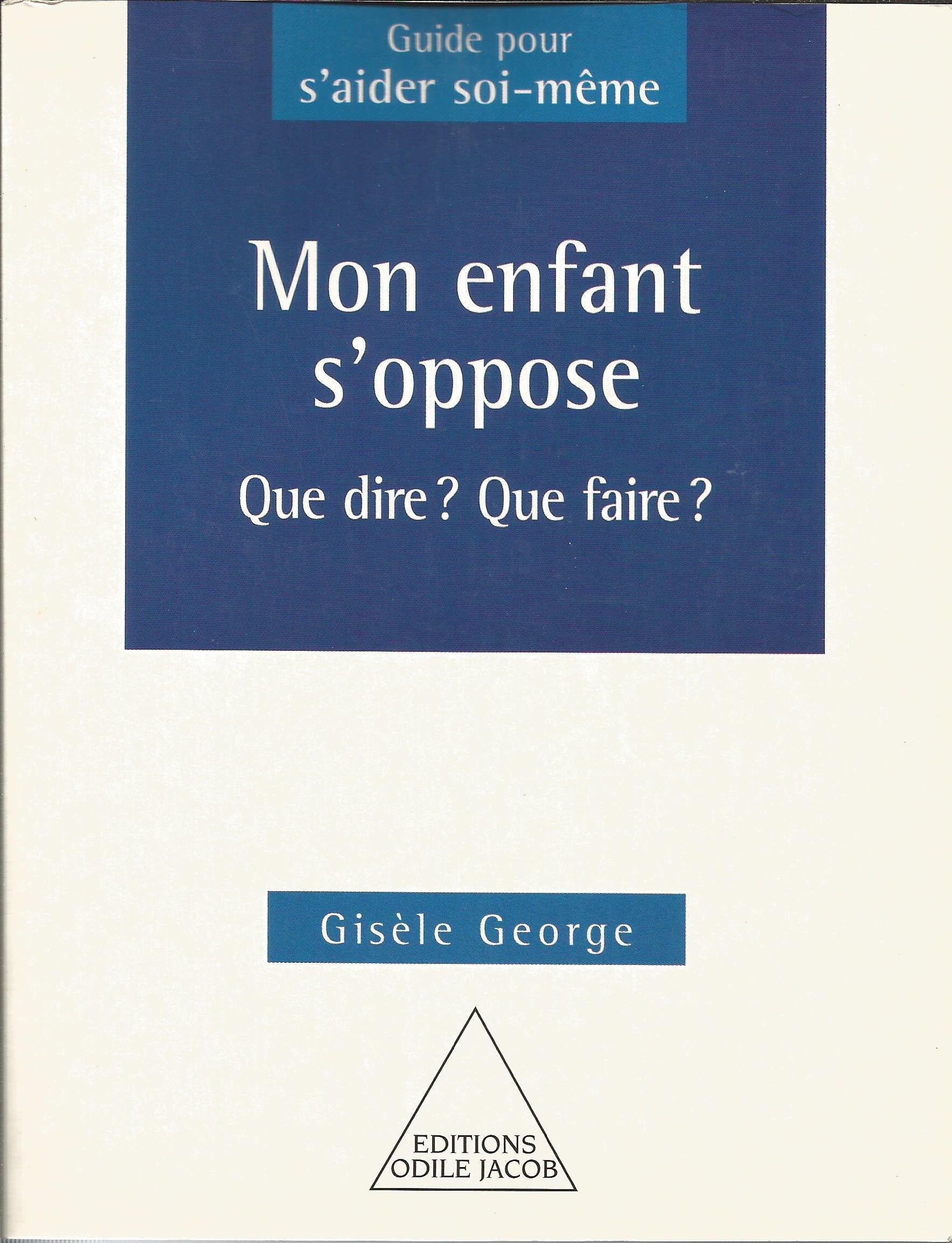 Mon enfant s'oppose : Que dire, que faire ? 9782738107367