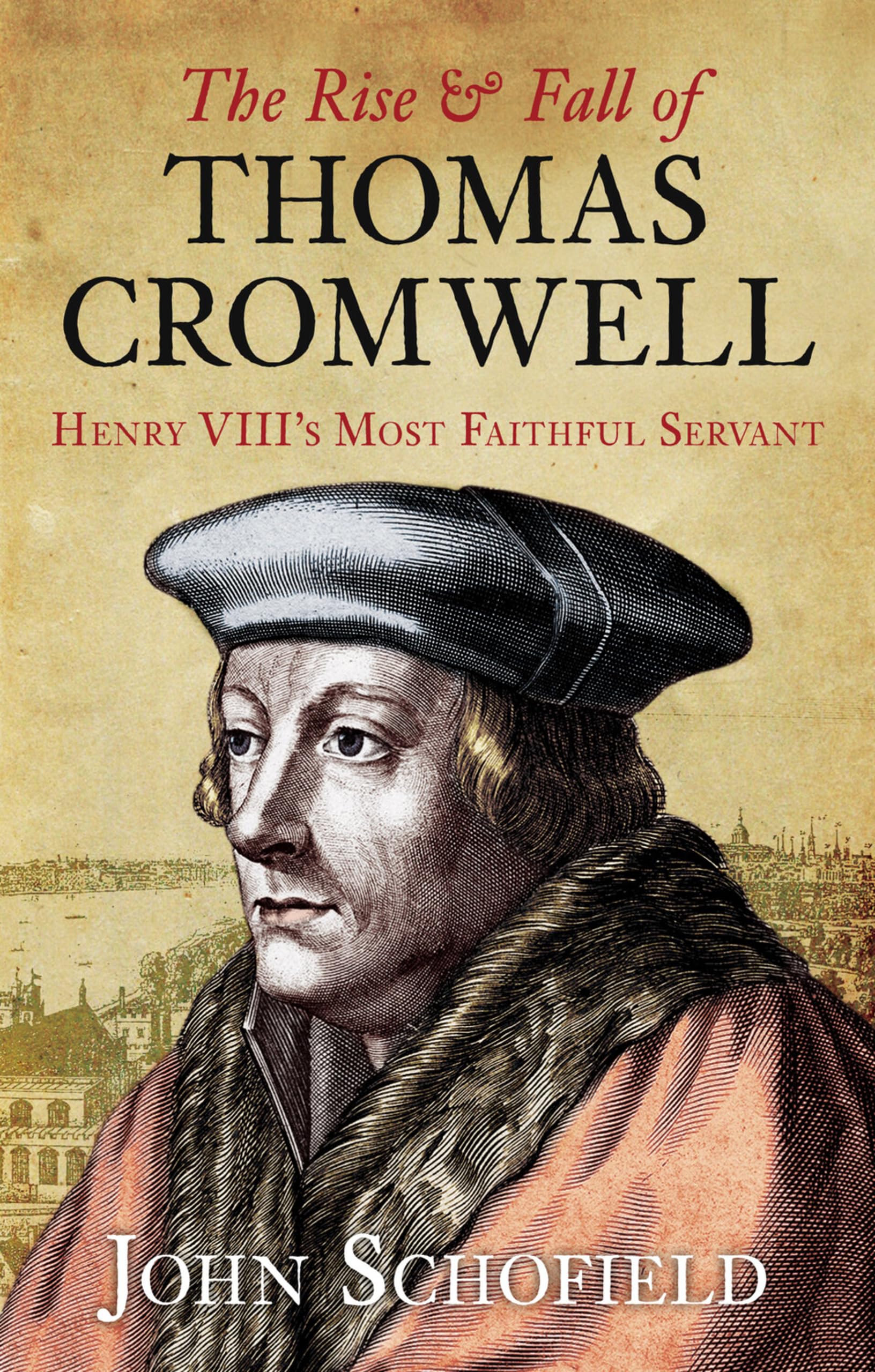 The Rise & Fall of Thomas Cromwell: Henry Viii's Most Faithful Servant 9780752458663