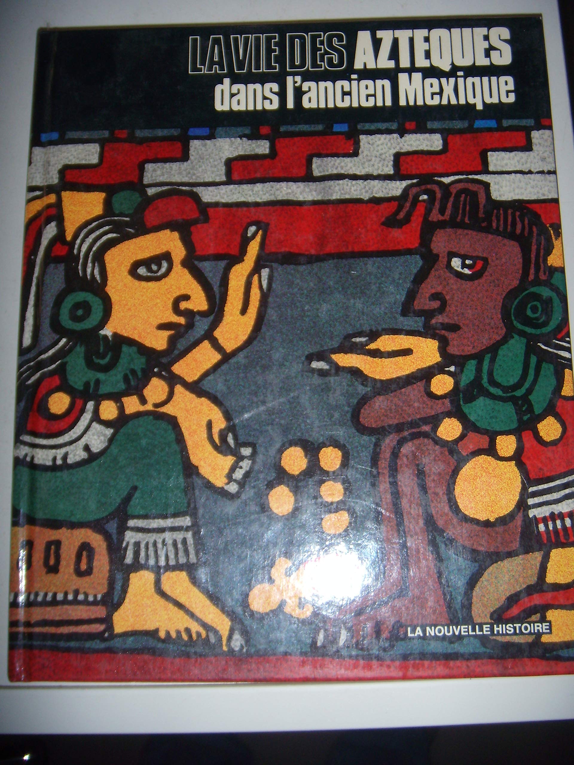 LA VIE DES AZTEQUES DANS L'ANCIEN MEXIQUE 