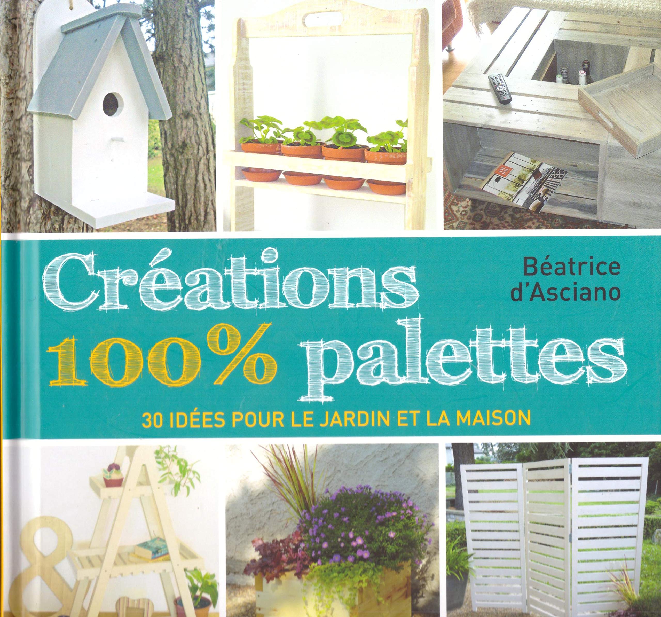 Créations 100 % palettes : 30 idées pour le jardin et la maison 9782298122657
