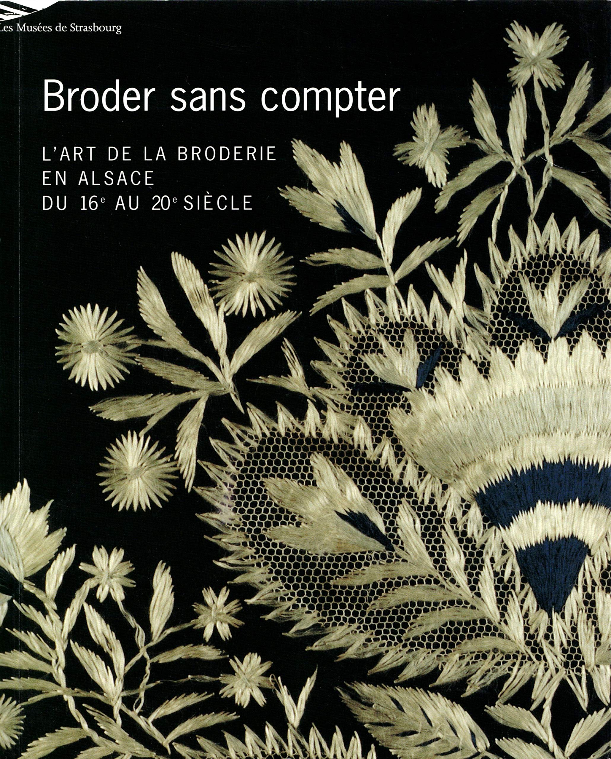 Broder sans compter: l'art de la broderie en Alsace du XVIè au XXème siècle 9782901833741