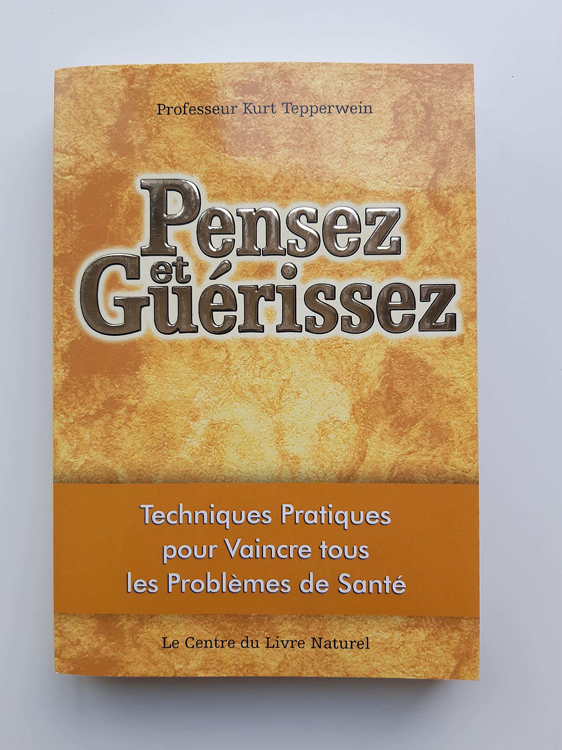 Pensez et guérissez : Techniques pratiques pour vaincre tous les problèmes de santé 9782908554854