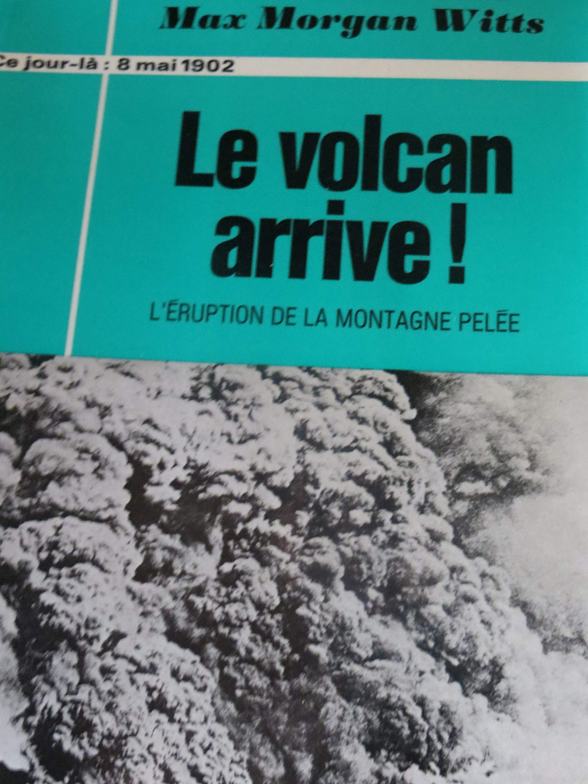 Le volcan arrive L'éruption de la montagne Pelée 8 mai 1902 Collection Ce jour-là 