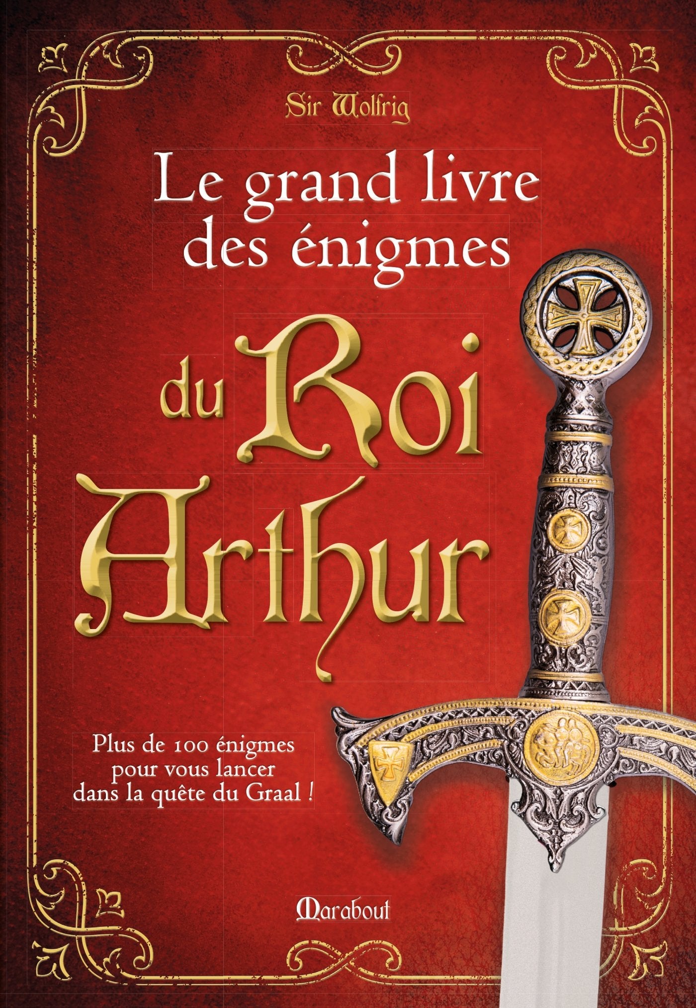 Le grand livre des énigmes du Roi Arthur: Pus de 100 énigmes pour vous lancer dans la quête du Graal ! 9782501105293