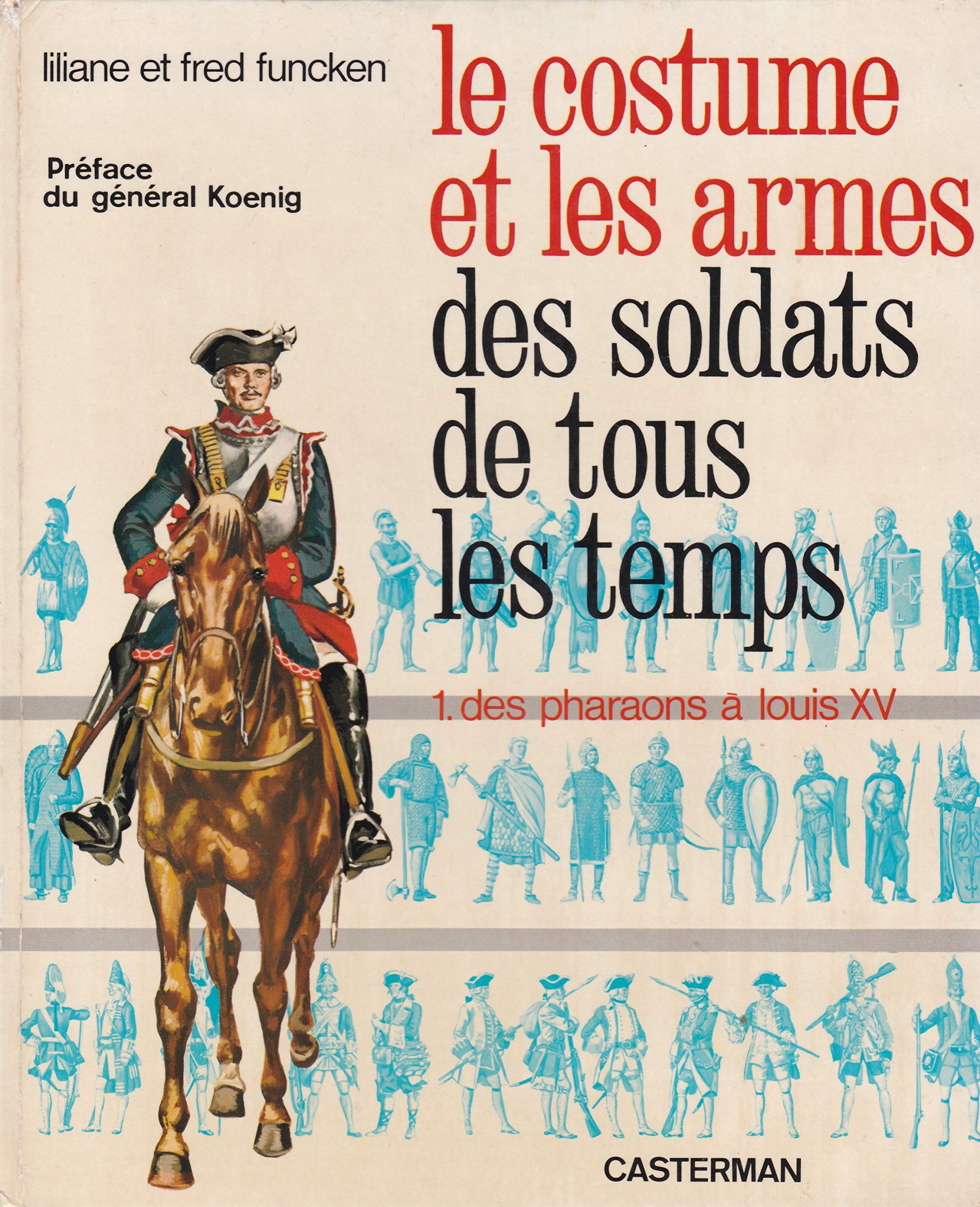 Le costume et les armes des soldats de tous les temps - TOME 1 - Pharaons a louis XV 