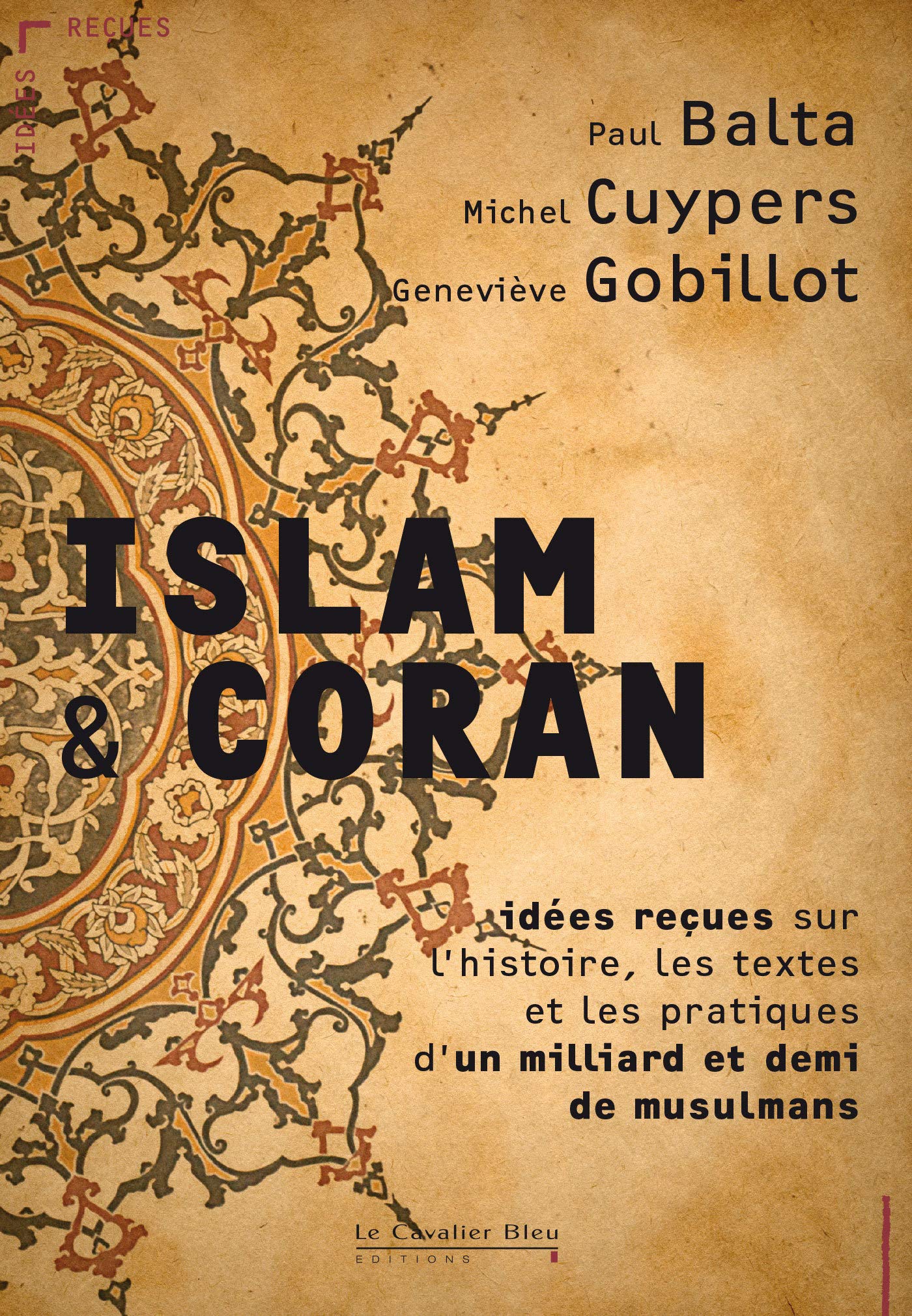 Islam & Coran - Idées reçues sur l'histoire, les textes et les pratiques d'un milliard et demi de musulmans 9782846703215