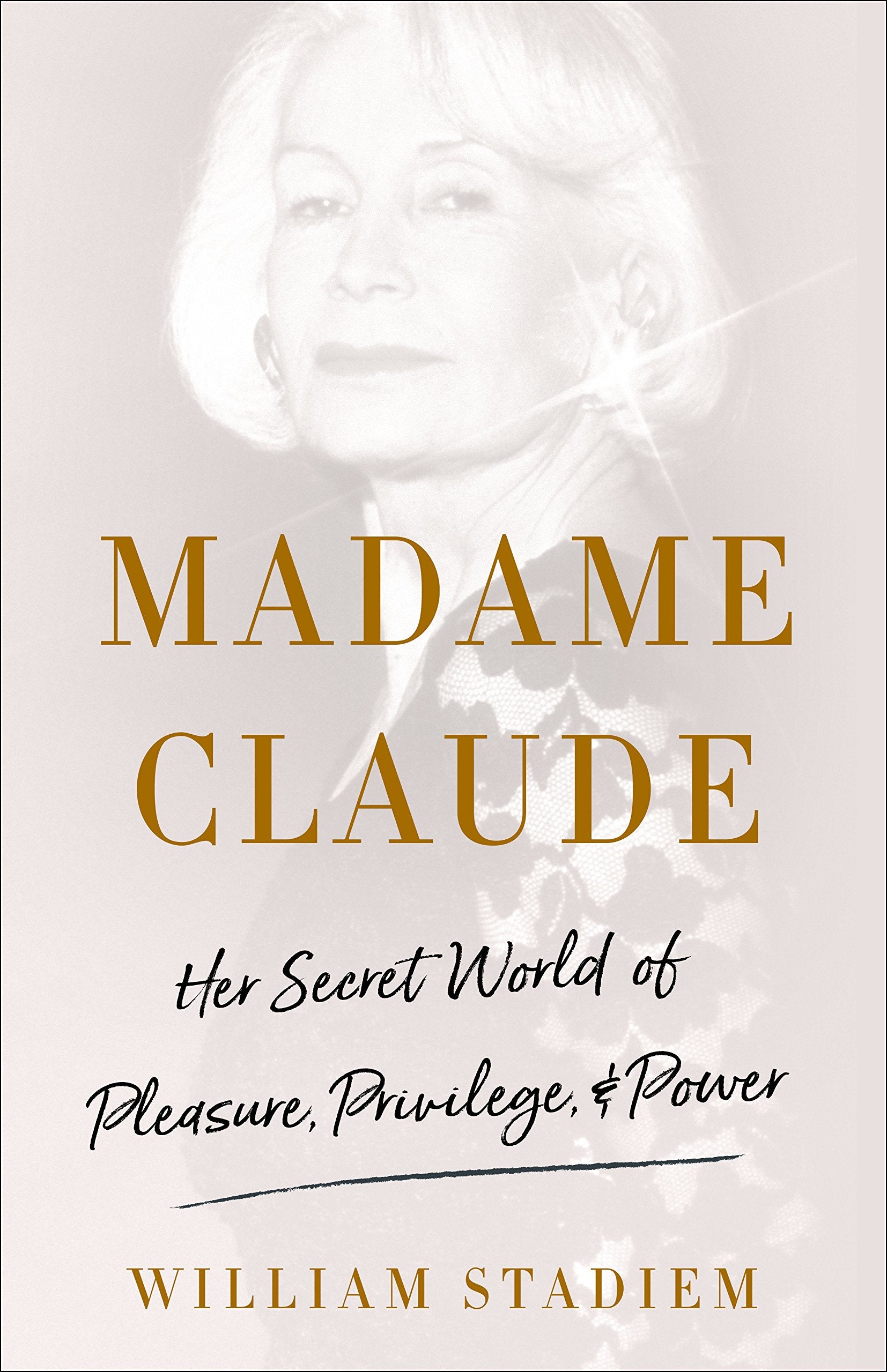 Madame Claude: Her Secret World of Pleasure, Privilege, and Power 9781250122384