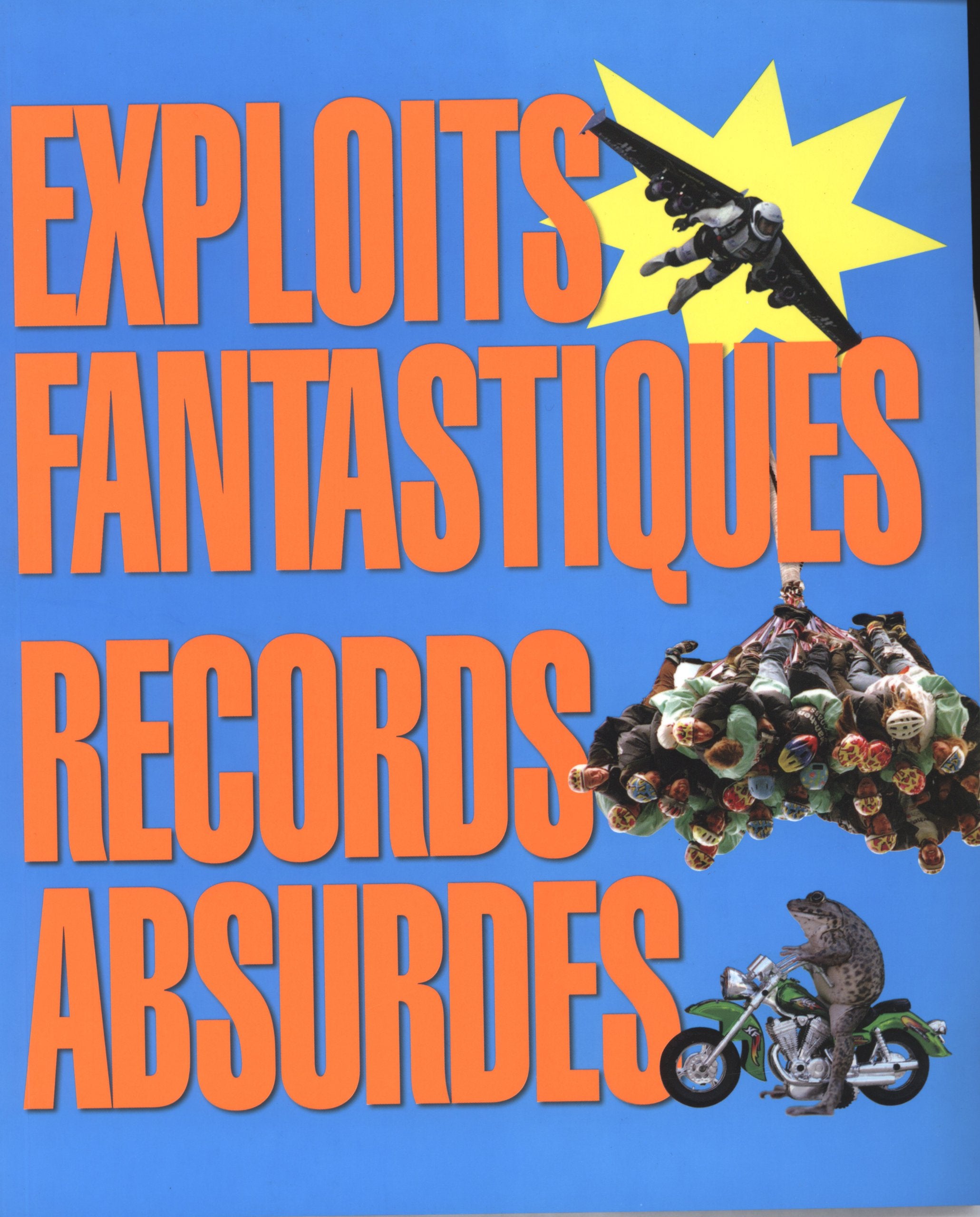 Exploits fantastiques, records absurdes: Les plus bizarres et les plus farfelus du monde entier ! 9782896542741