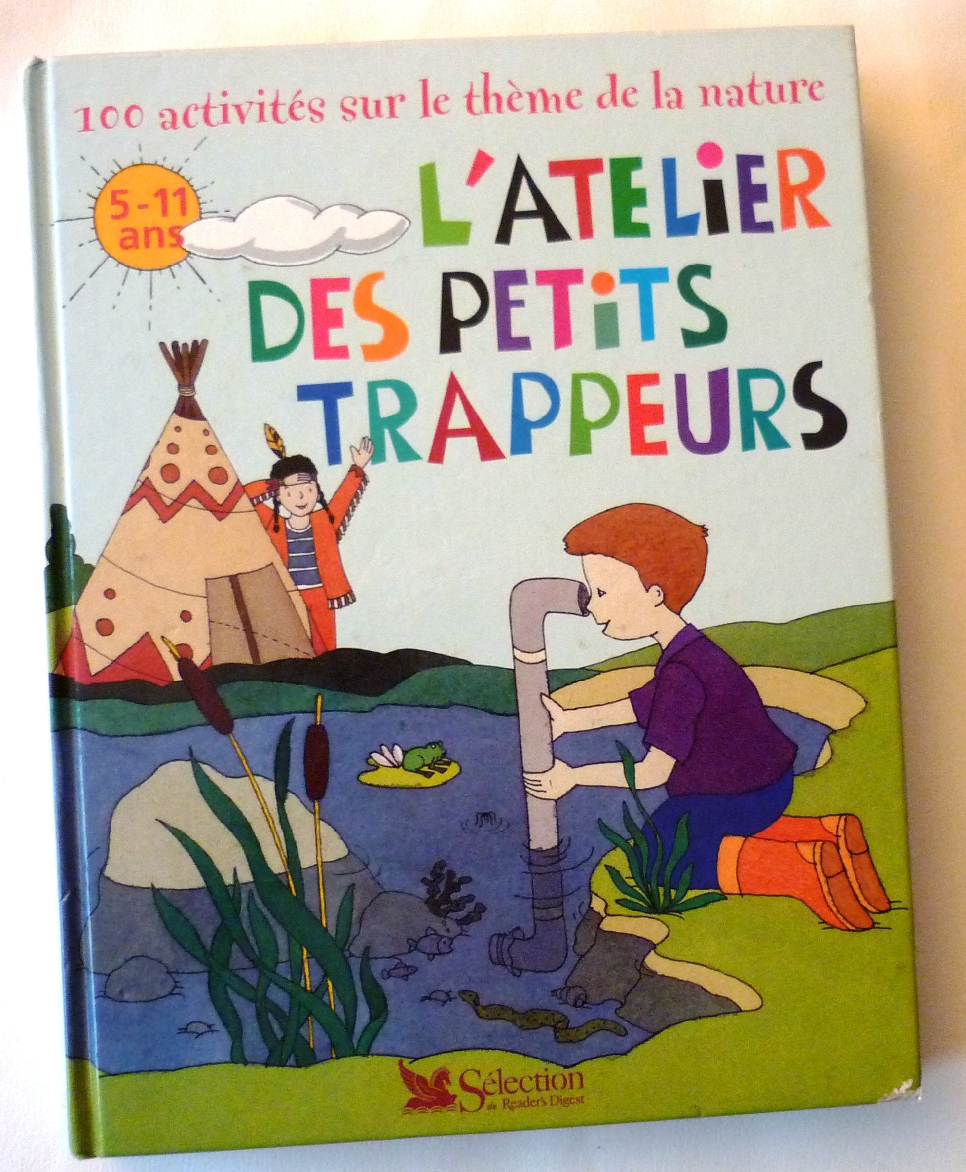 L'Atelier Des Petits Trappeurs. 100 Activites Sur Le Theme De La Nature 9782709812412