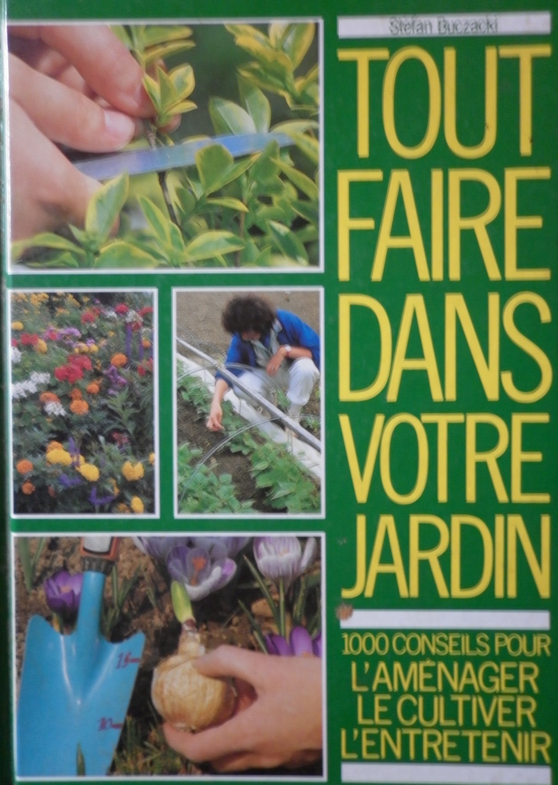 Tout faire dans votre jardin : Mille conseils pour l'aménager, le cultiver, l'entretenir 9782724232974