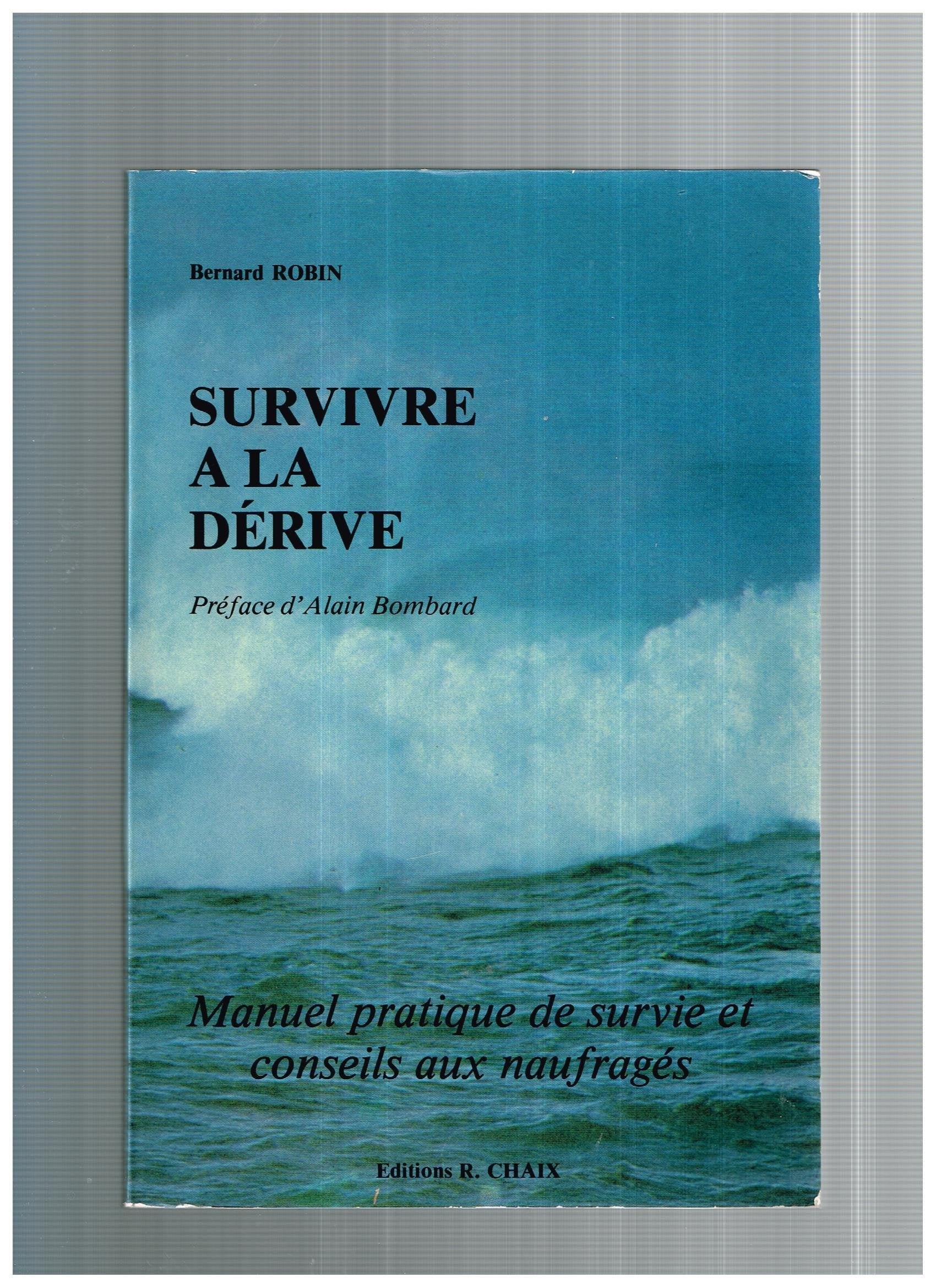 Survivre à la dérive : Manuel pratique de survie et conseils aux naufragés, basés sur une étude analytique et synthétique de la vie de 31 naufragés en mer 