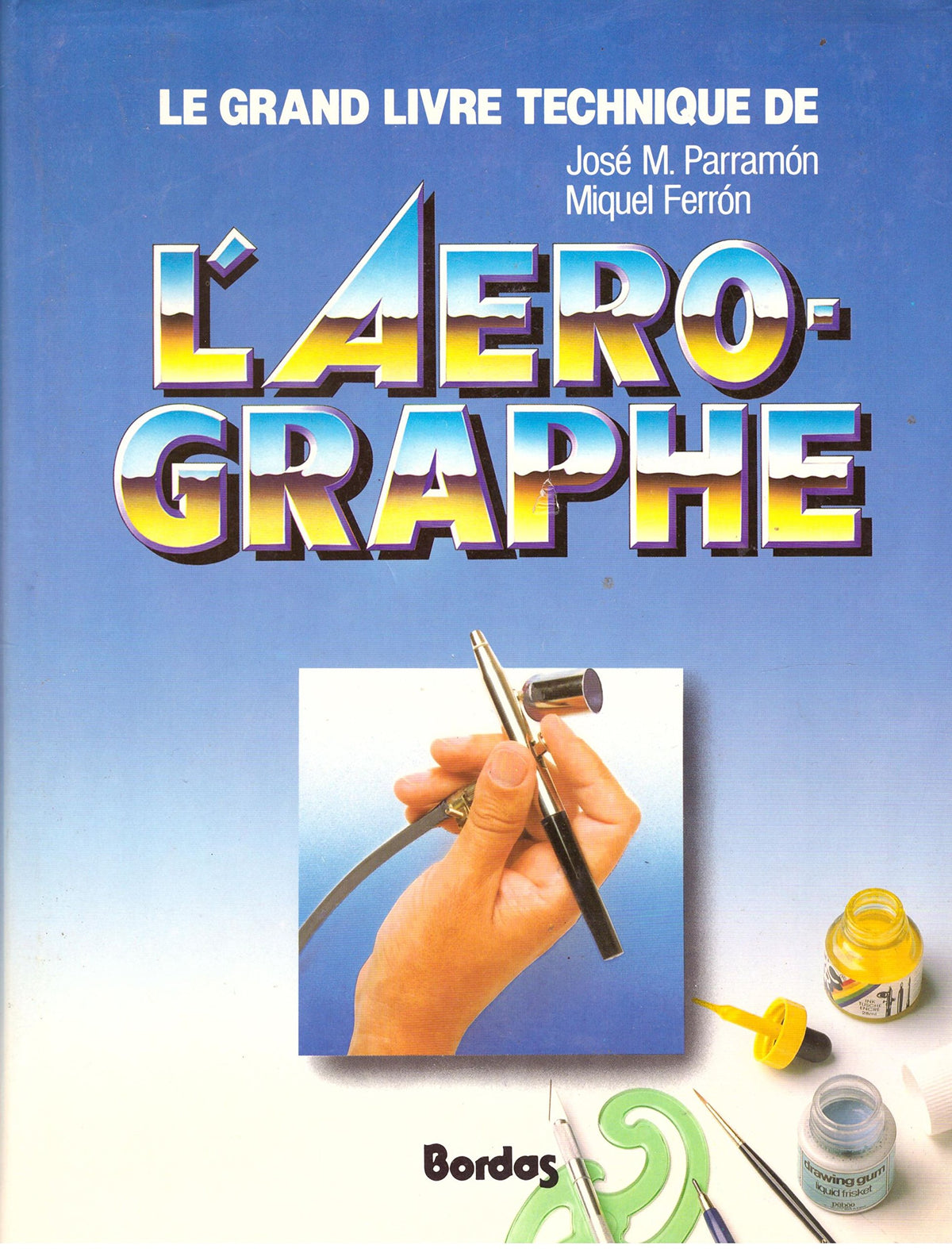 Le Grand livre technique de l'aérographe: Étude du matériel et des outils, des principes de dessin et de peinture, des techniques de base, de la théorie et de la pratique de l'art de l'aérographe 9782040184353