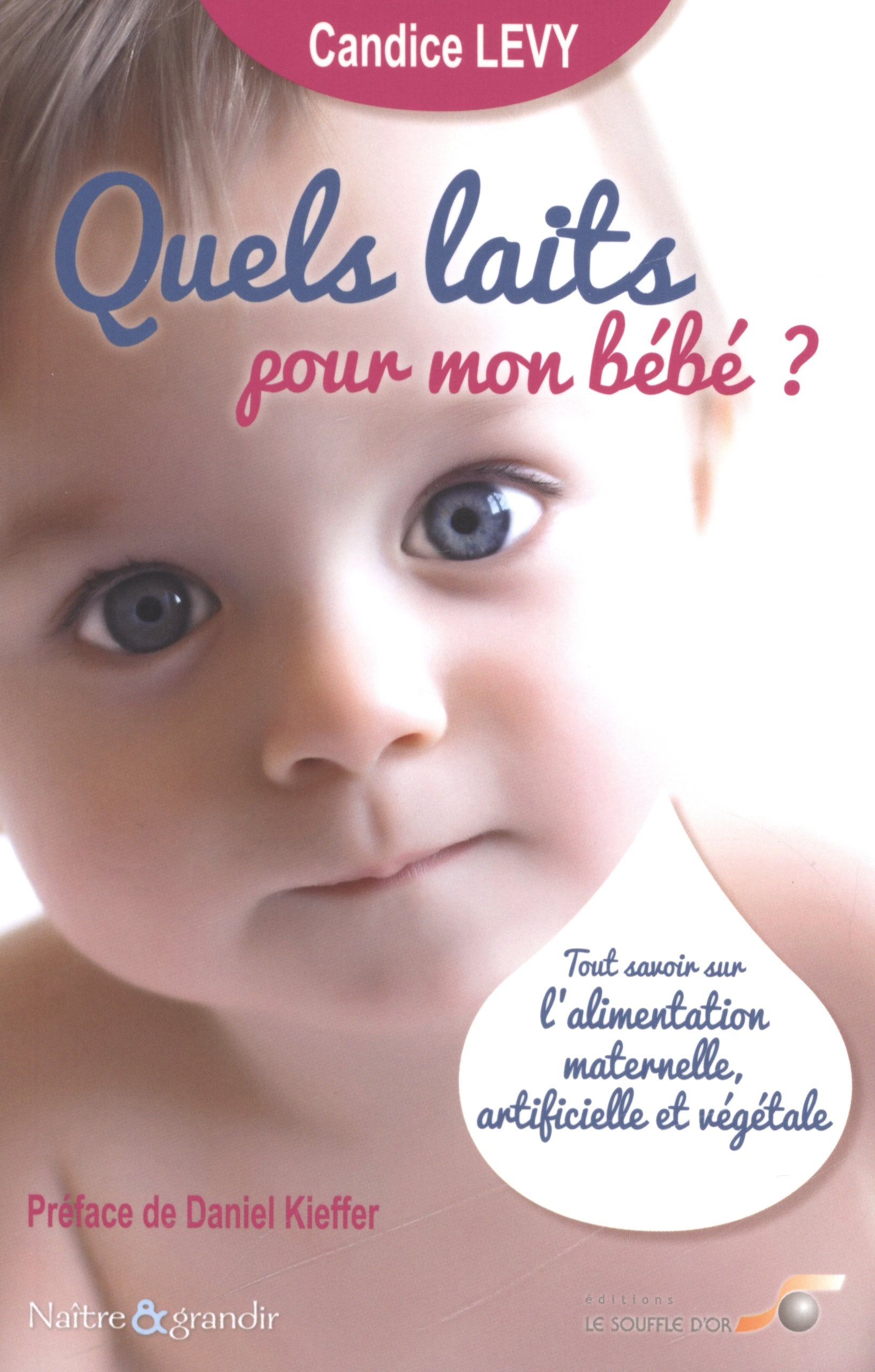 Quels laits pour mon bébé ?: Tout savoir sur l'alimentation maternelle, artificielle et végétale 9782840584872