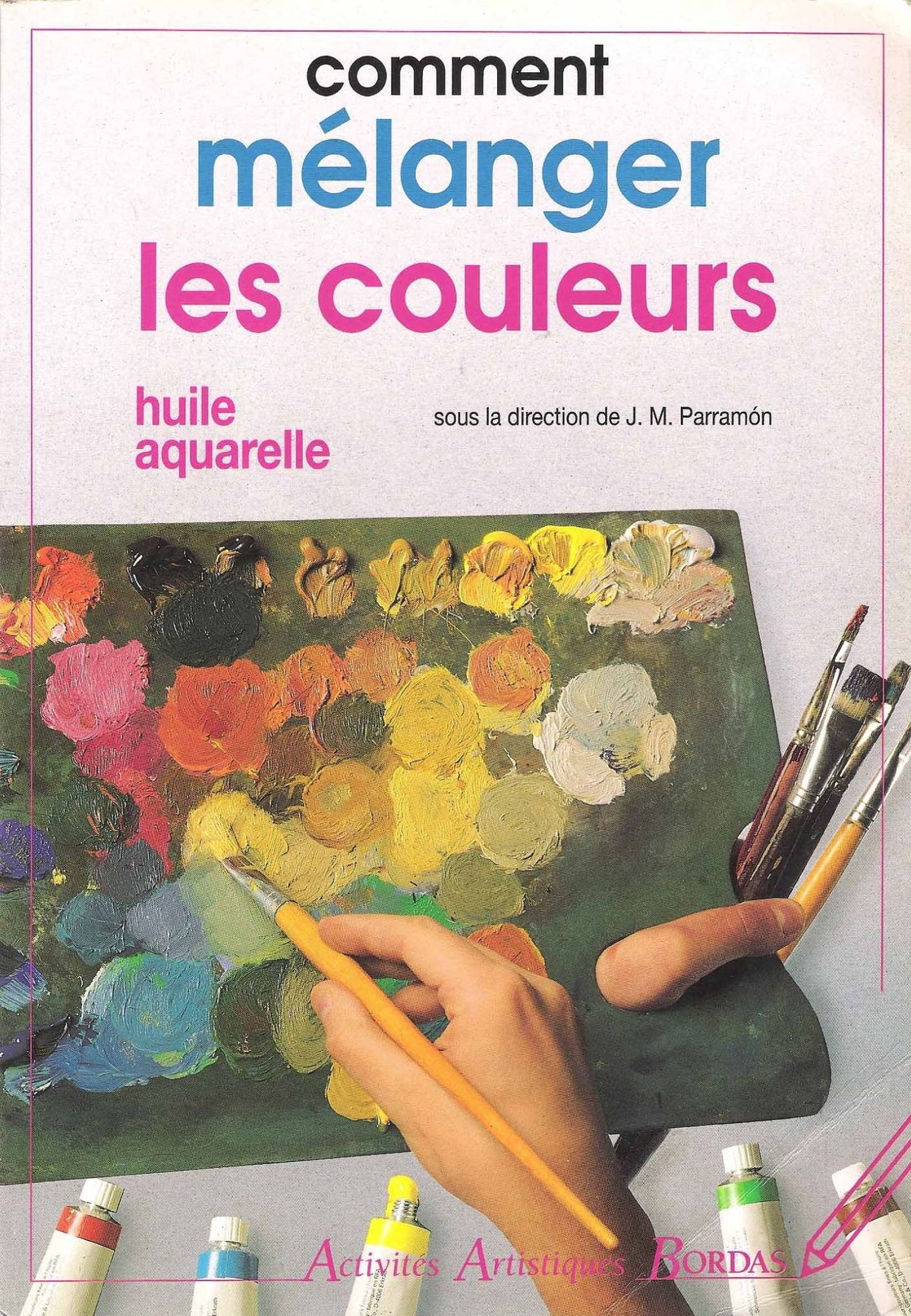 Comment mélanger les couleurs: Une étude pratique et complète, un enseignement progressif et visuel sur l'art de mélanger les couleurs à l'huile et à l'aquarelle 9782040270230
