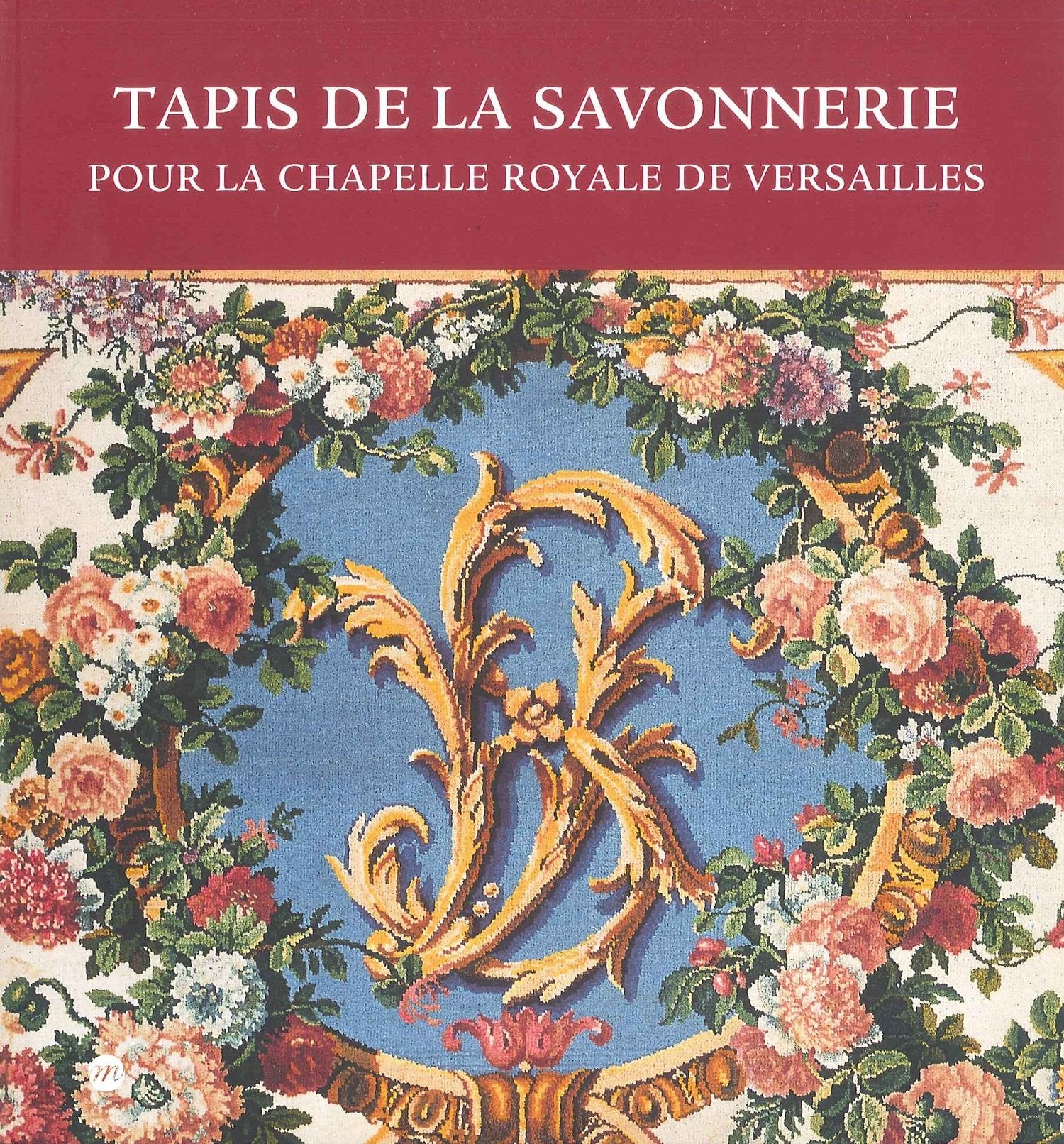 TAPIS DE LA SAVONNERIE: POUR LA CHAPELLE ROYALE DE VERSAILLES 9782711850518