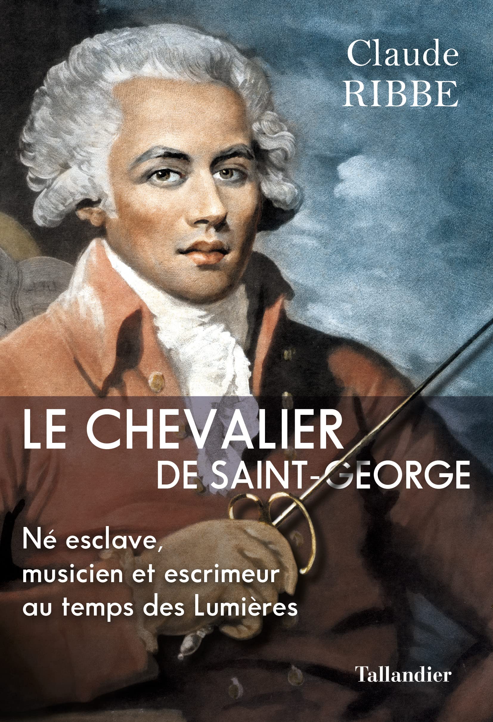 Le chevalier de Saint-George: Né esclave, musicien et escrimeur au temps des Lumières 9791021053458