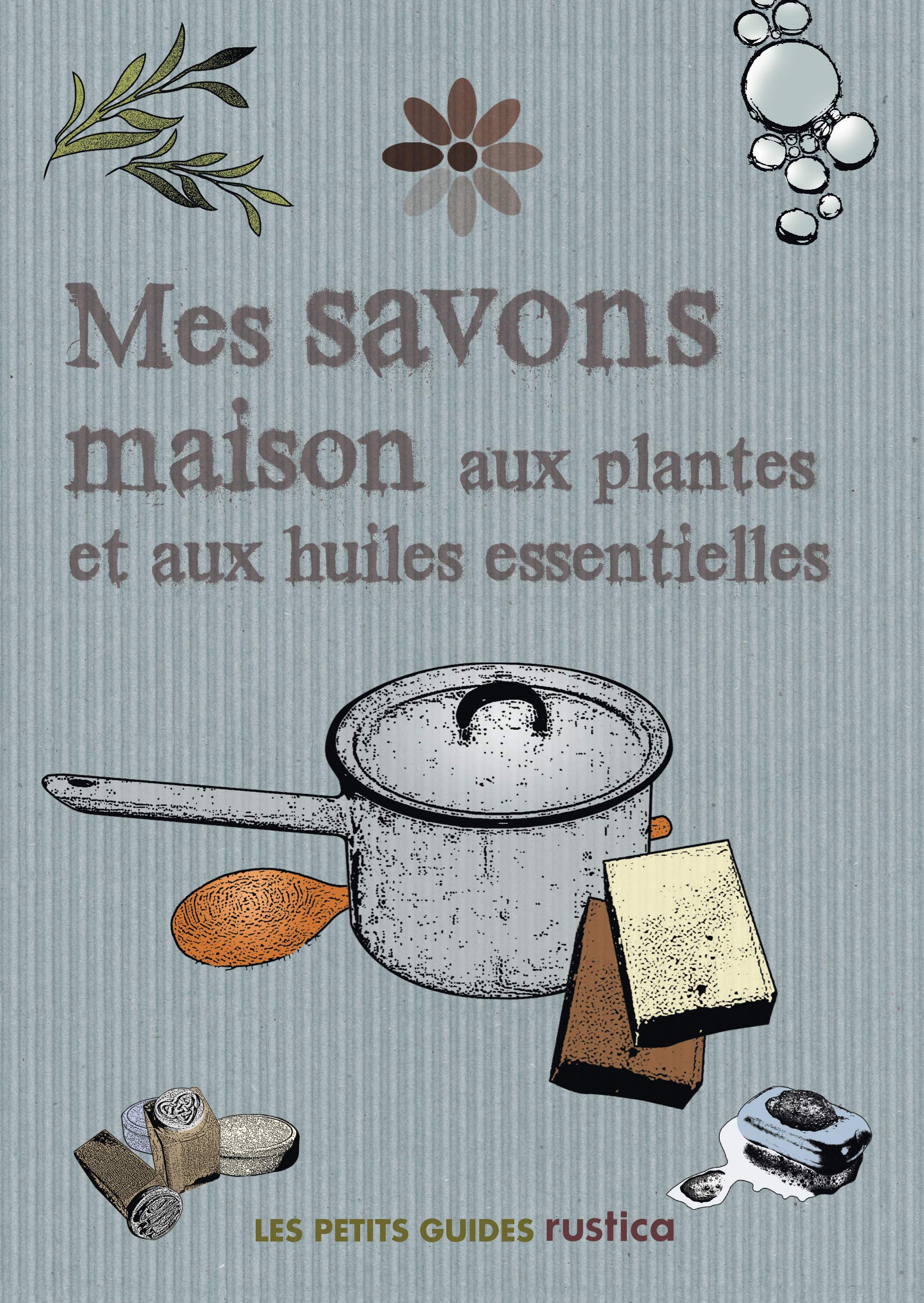 MES SAVONS MAISON AUX PLANTES ET AUX HUILES ESSENTIELLES 9782815300056