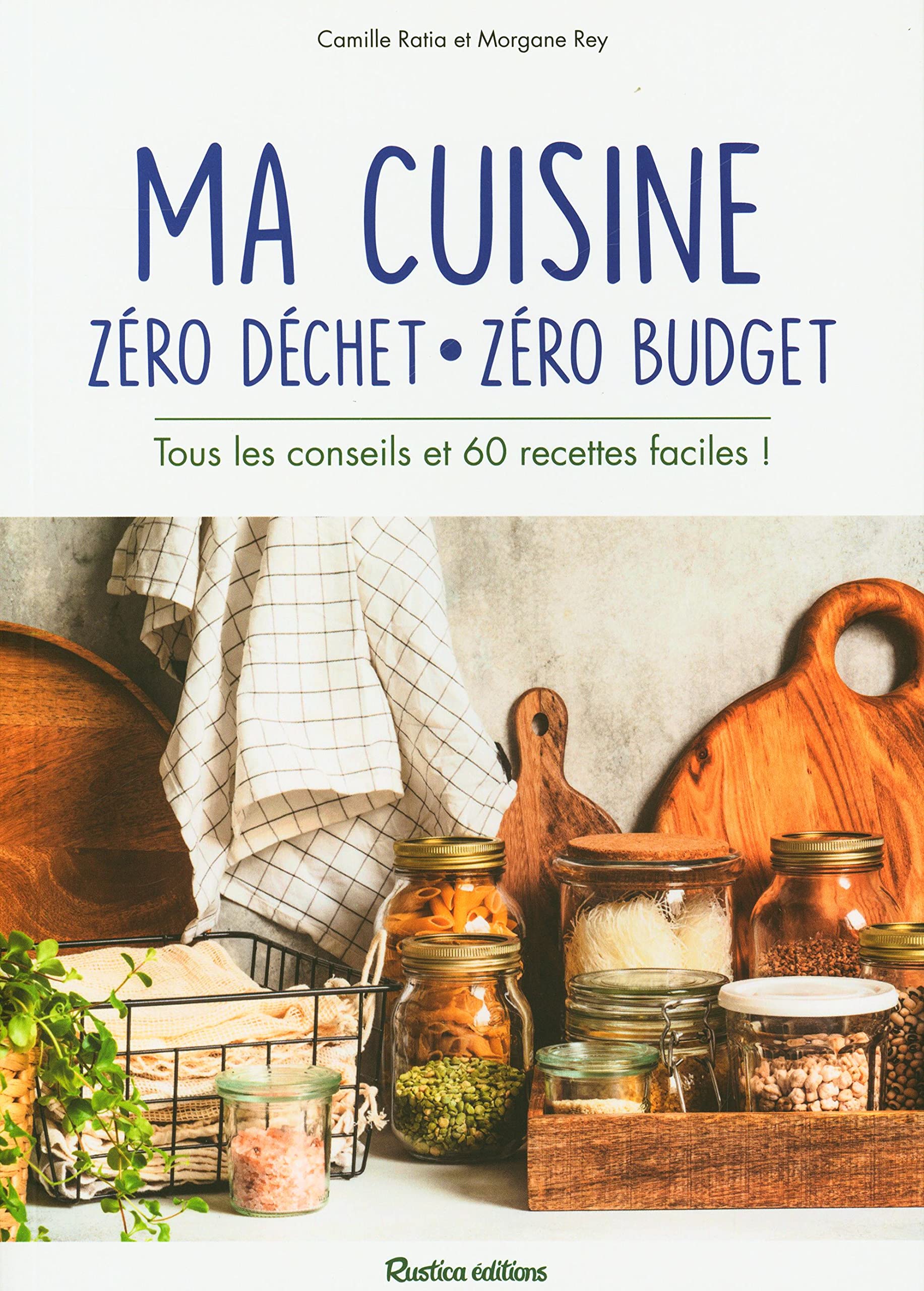 Ma cuisine zéro déchet, zéro budget: Tous les conseils et 60 recettes faciles ! 9782815317771