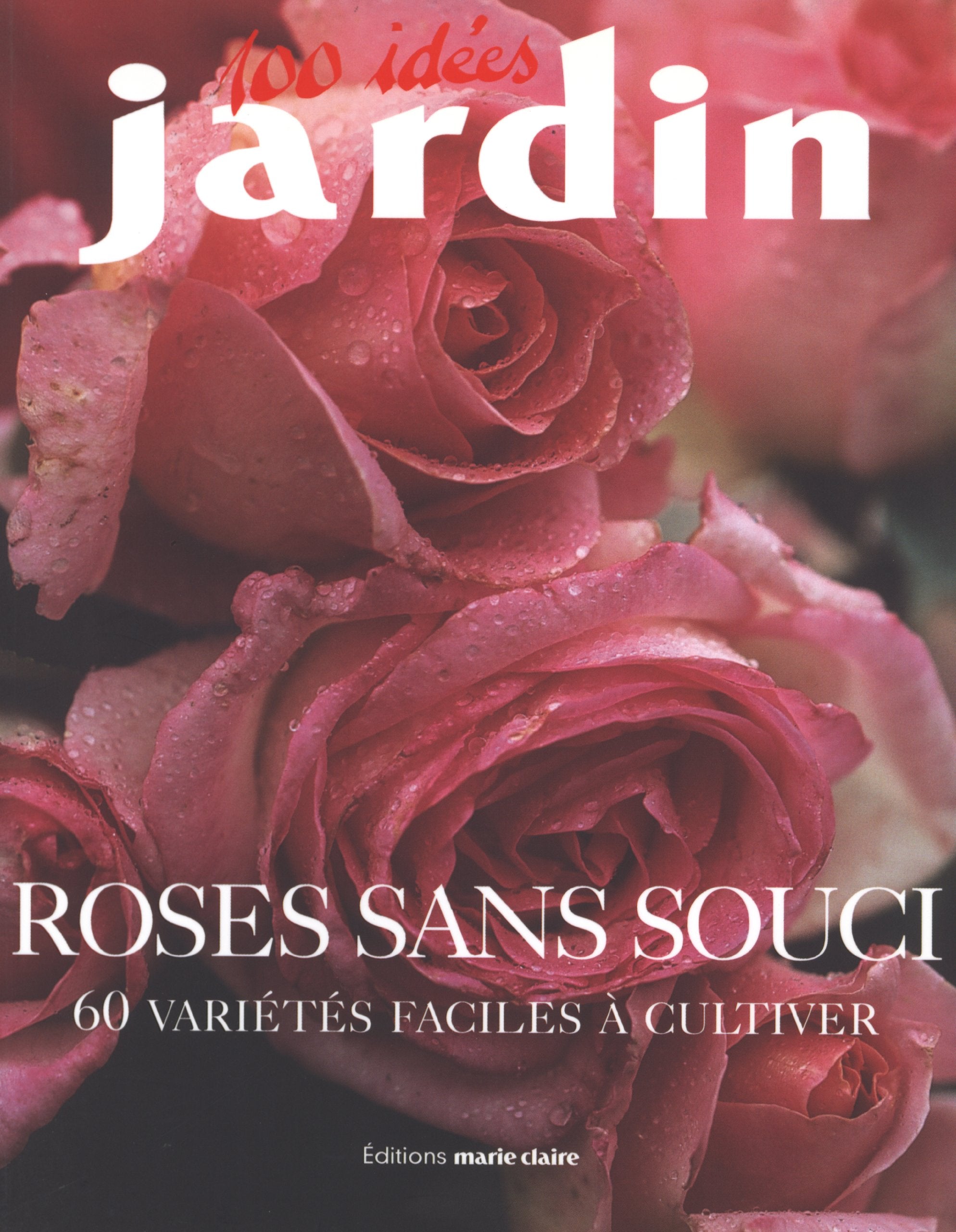 Roses sans souci: 60 Variétés faciles à cultiver 9782848310633
