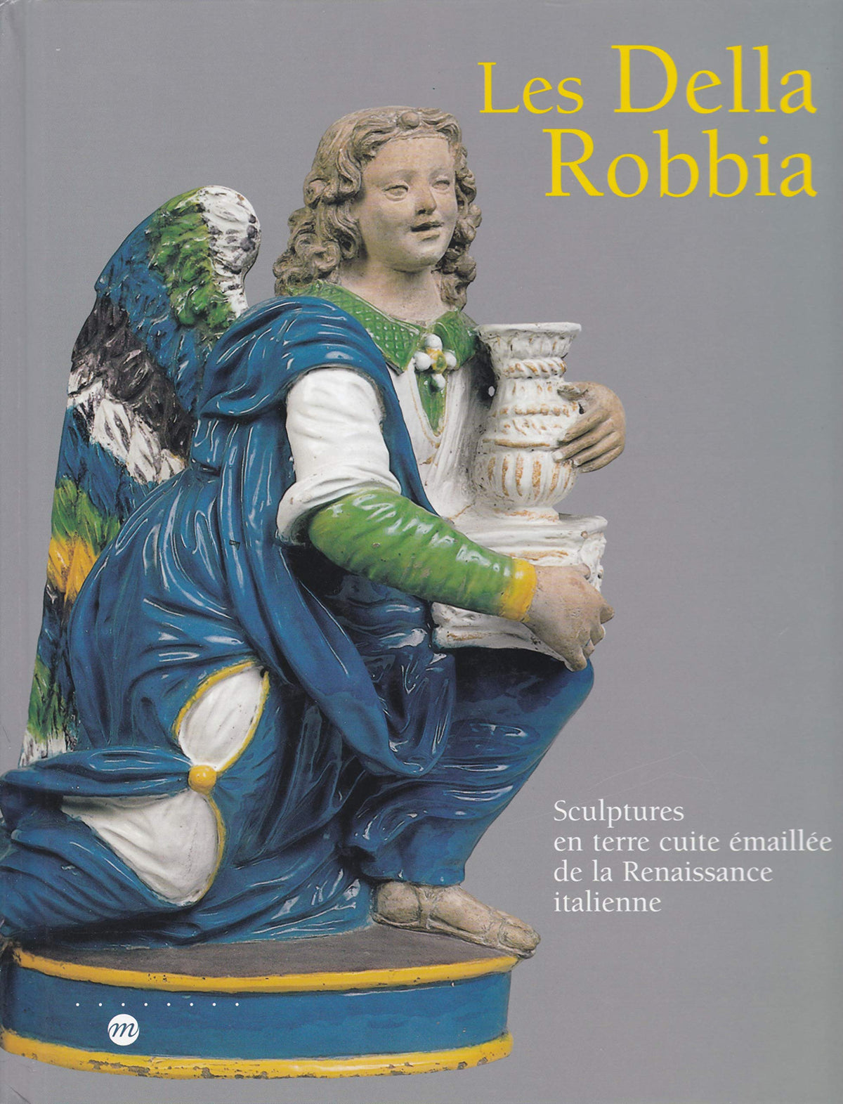 LES DELLA ROBBIA-SCULPTURES EN TERRE CUITE EMAILLEE DE LA RENAISSANCE ITALIENNE 9782711844685