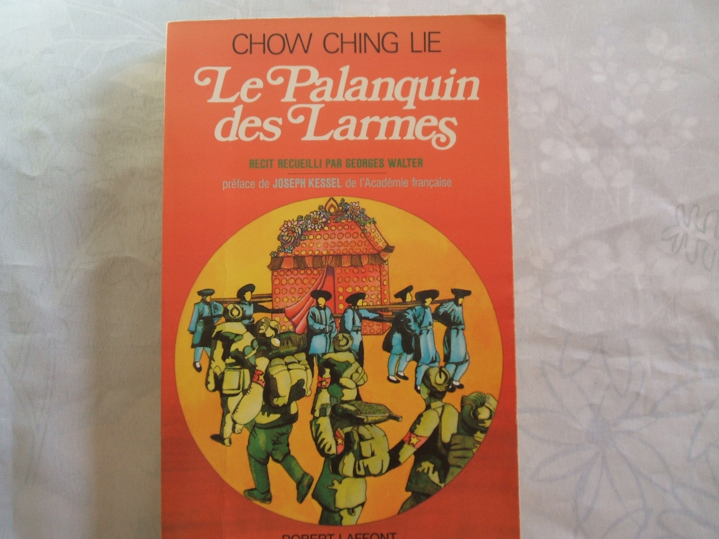 CHOW CHING LIE//LE PALANQUIN DES LARMES//RECIT RECUEILLI PAR GEORGES WALTER//PREFACE DE JOSEPH KESSEL DE L'ACADEMIE FRANCAISE//EDITIONS ROBERT LAFFONT//1975 