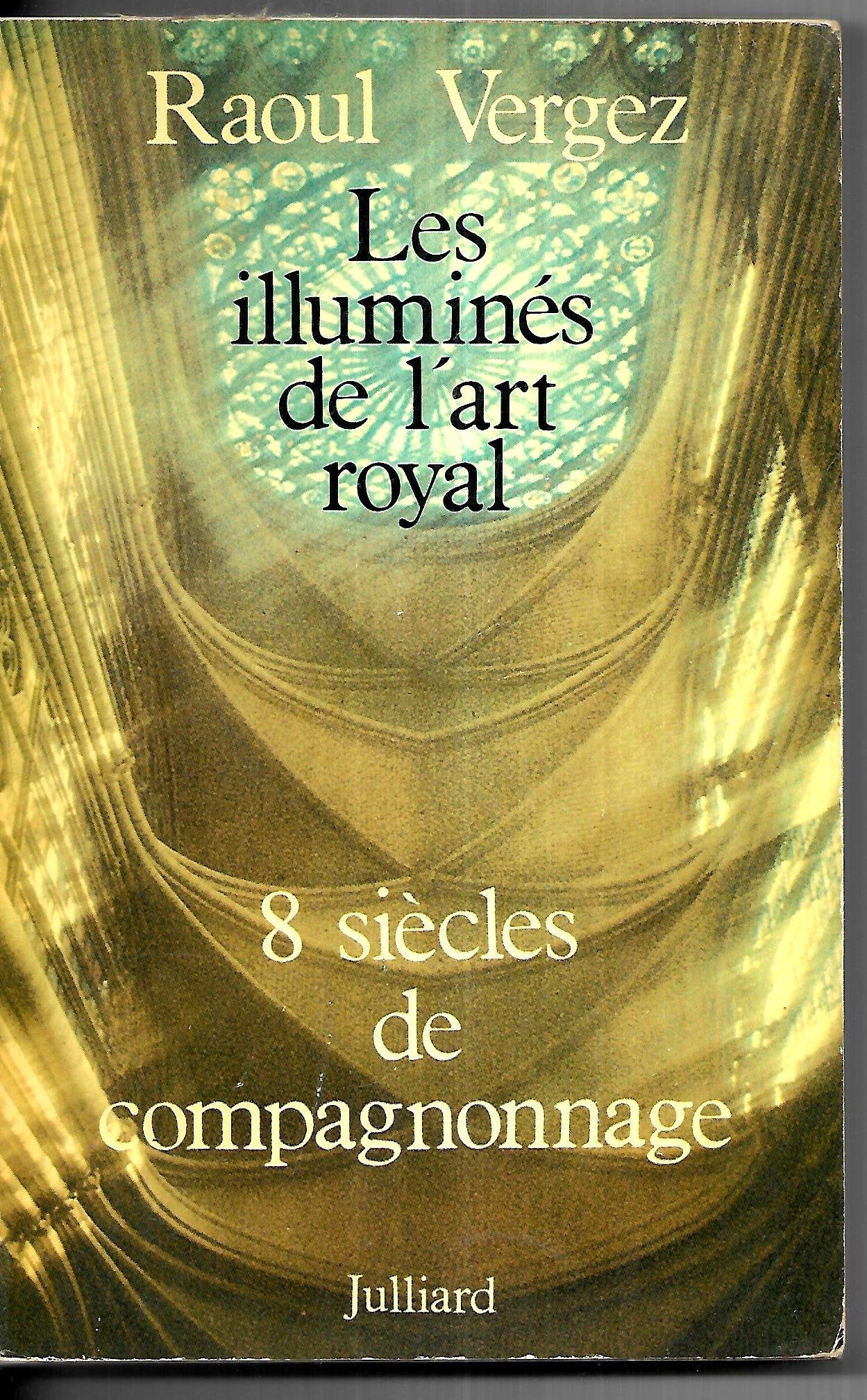 Les illuminés de l'art royal : 8 siècles de compagnonnage 9782260000266