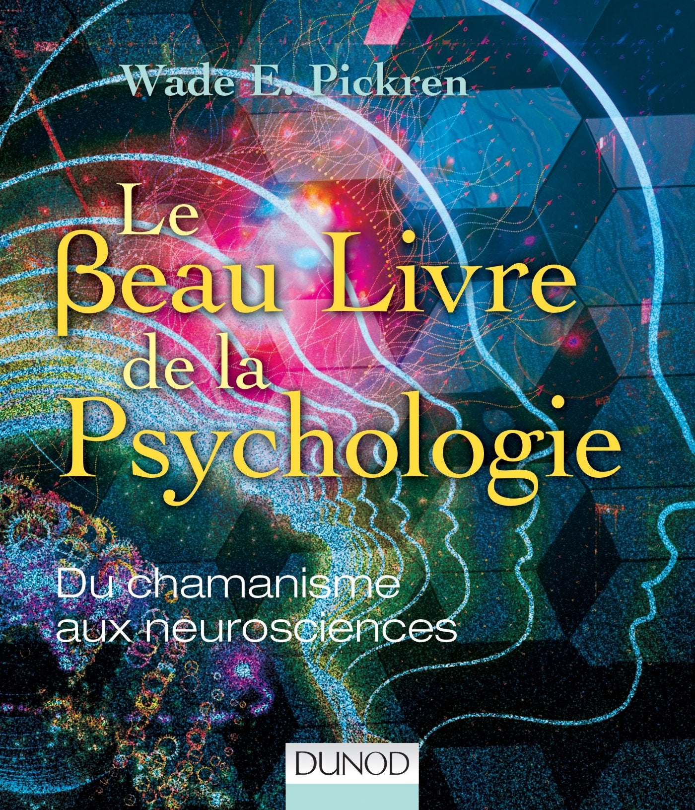 Le beau livre de la psychologie - Du chamanisme aux neurosciences: Du chamanisme aux neurosciences 9782100716883