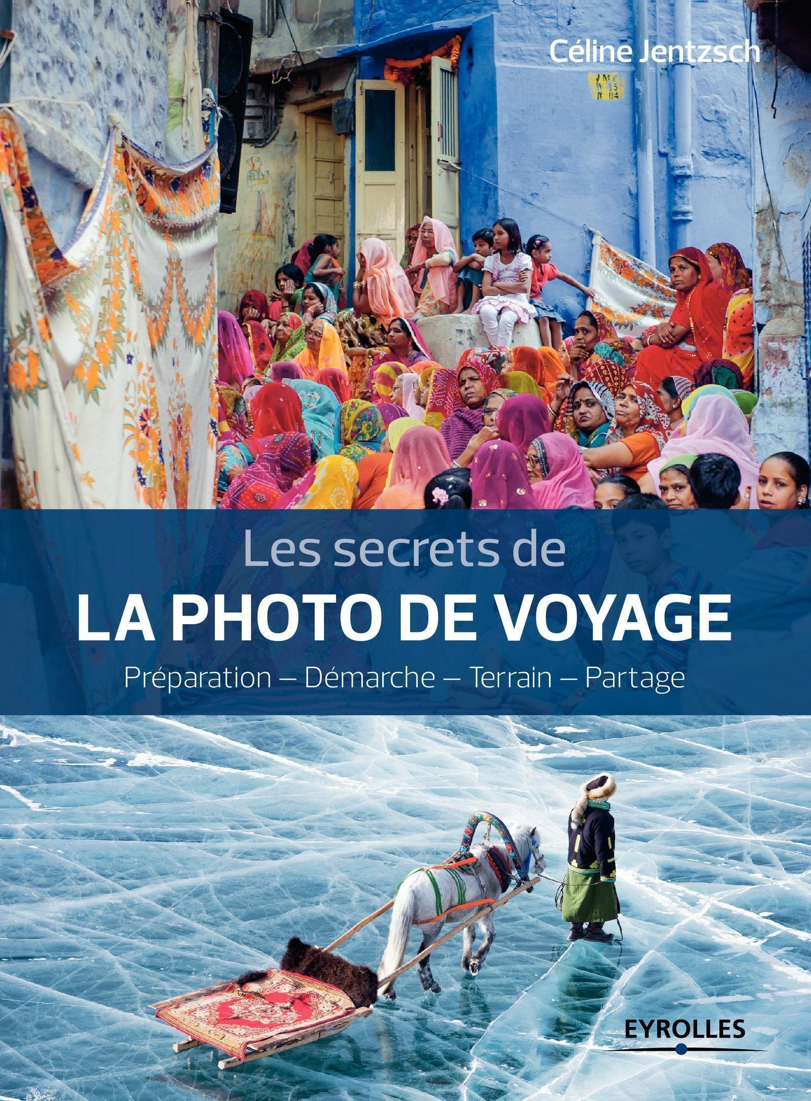 Les secrets de la photo de voyage: Préparation - Démarche - Terrain - Partage. 9782212142235