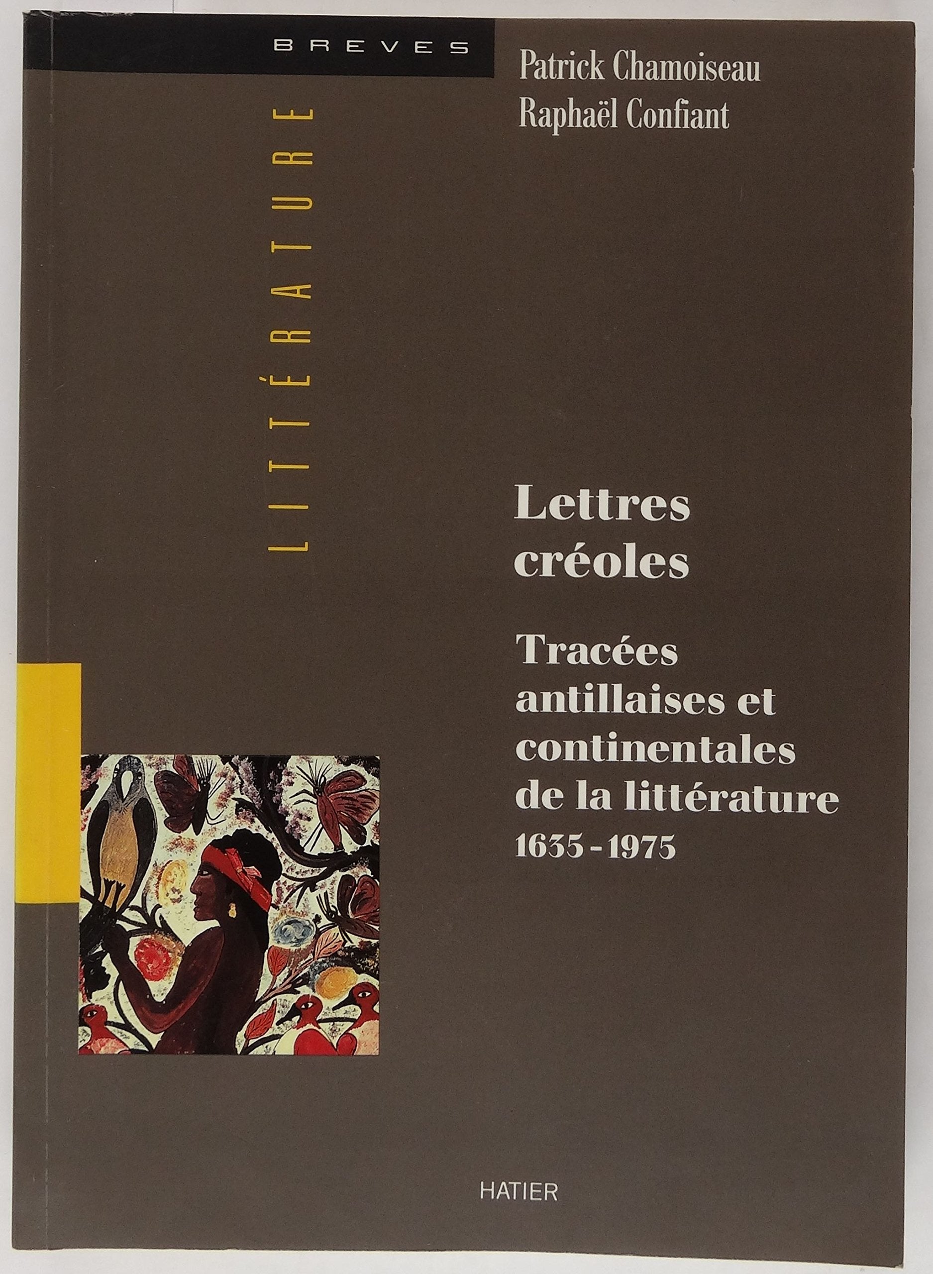 Lettres créoles: Tracées antillaises et continentales de la littérature, Haïti, Guadeloupe, Martinique, Guyane, 1635-1975 9782218037276