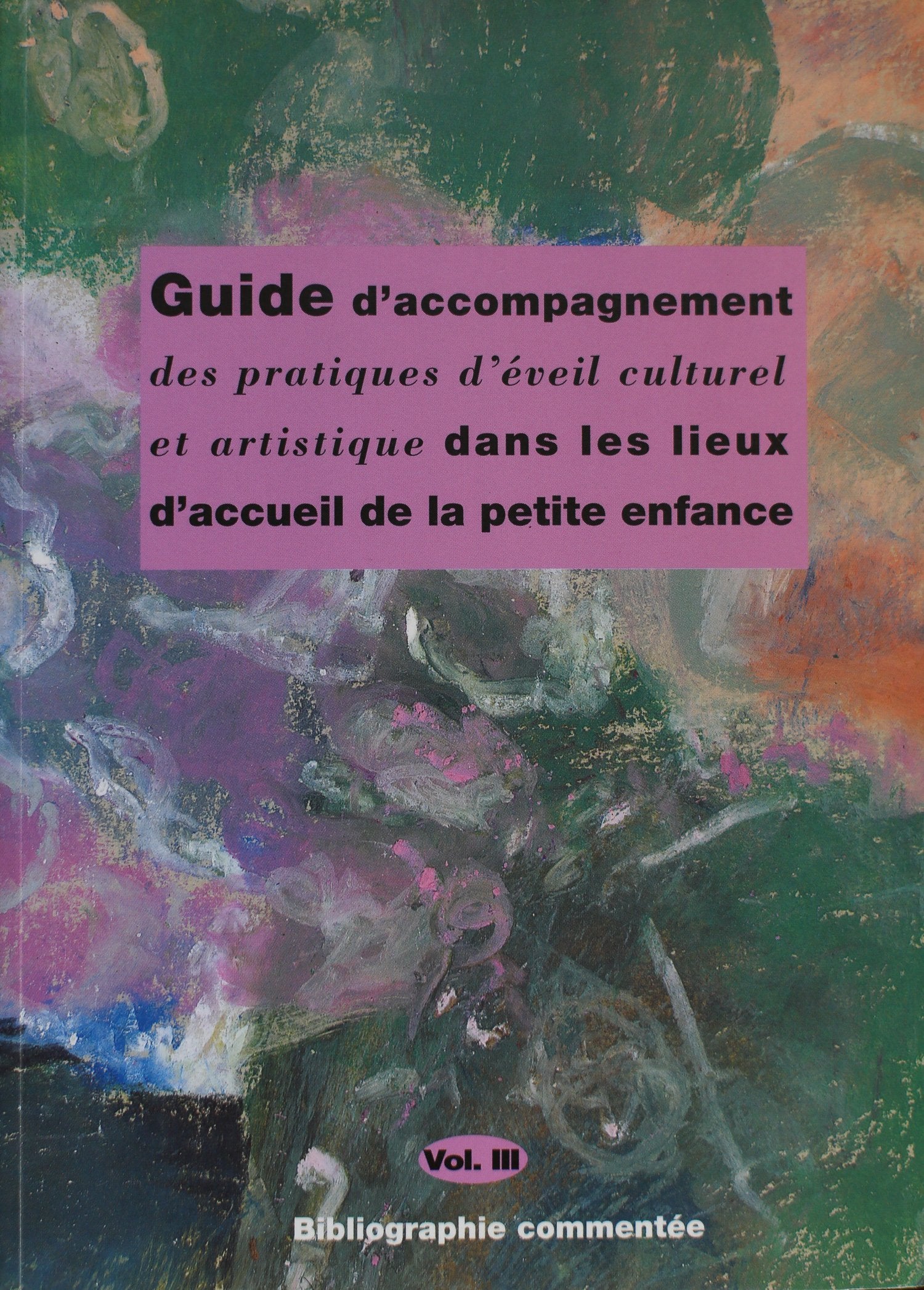 Guide d'accompagnement des pratiques d'éveil culturel et artistique dans les lieux d'accueil de la petite enfance Volume III : Bibliographie commentée 