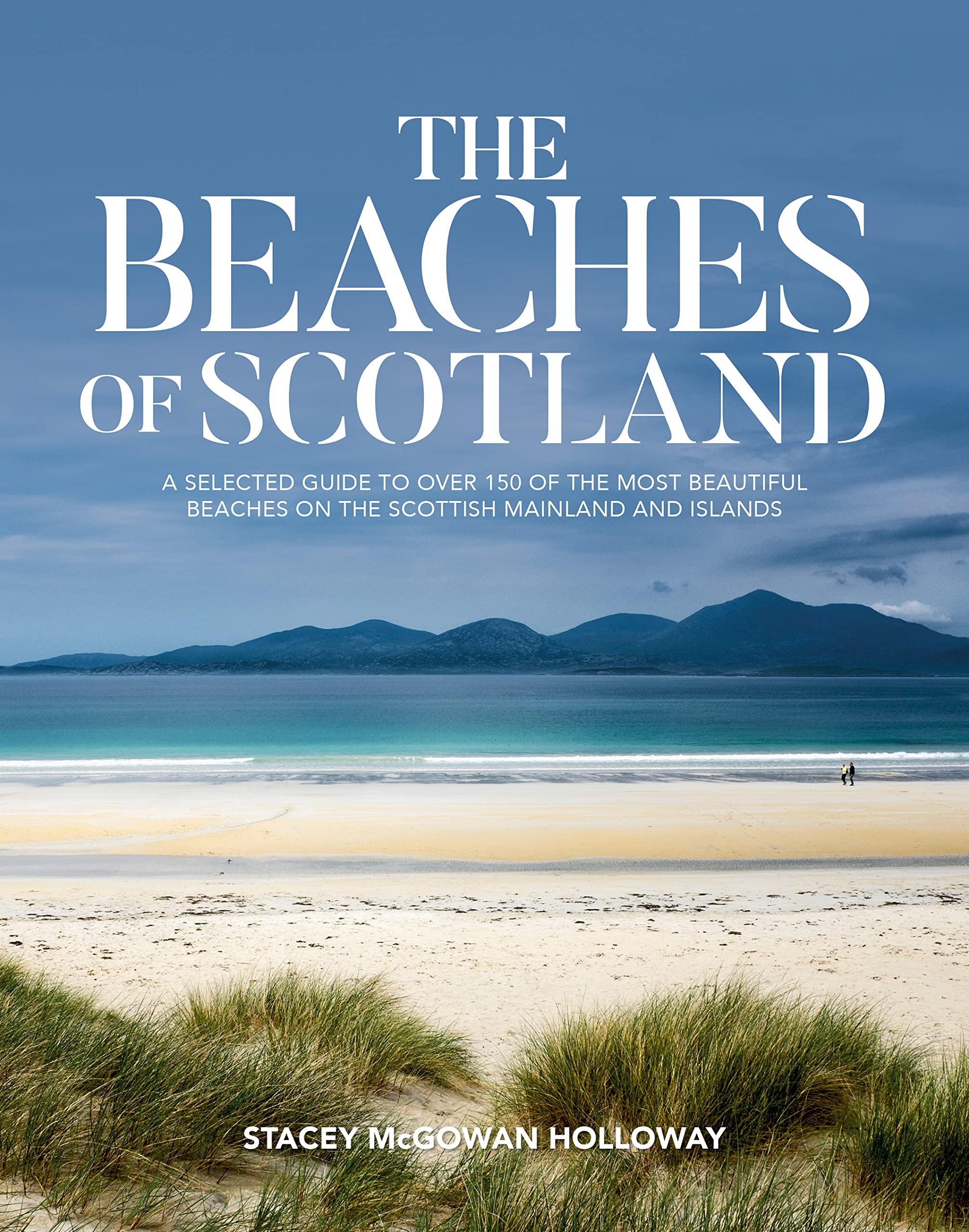 The Beaches of Scotland: A Selected Guide to over 150 of the Most Beautiful Beaches on the Scottish Mainland and Islands 9781839810787