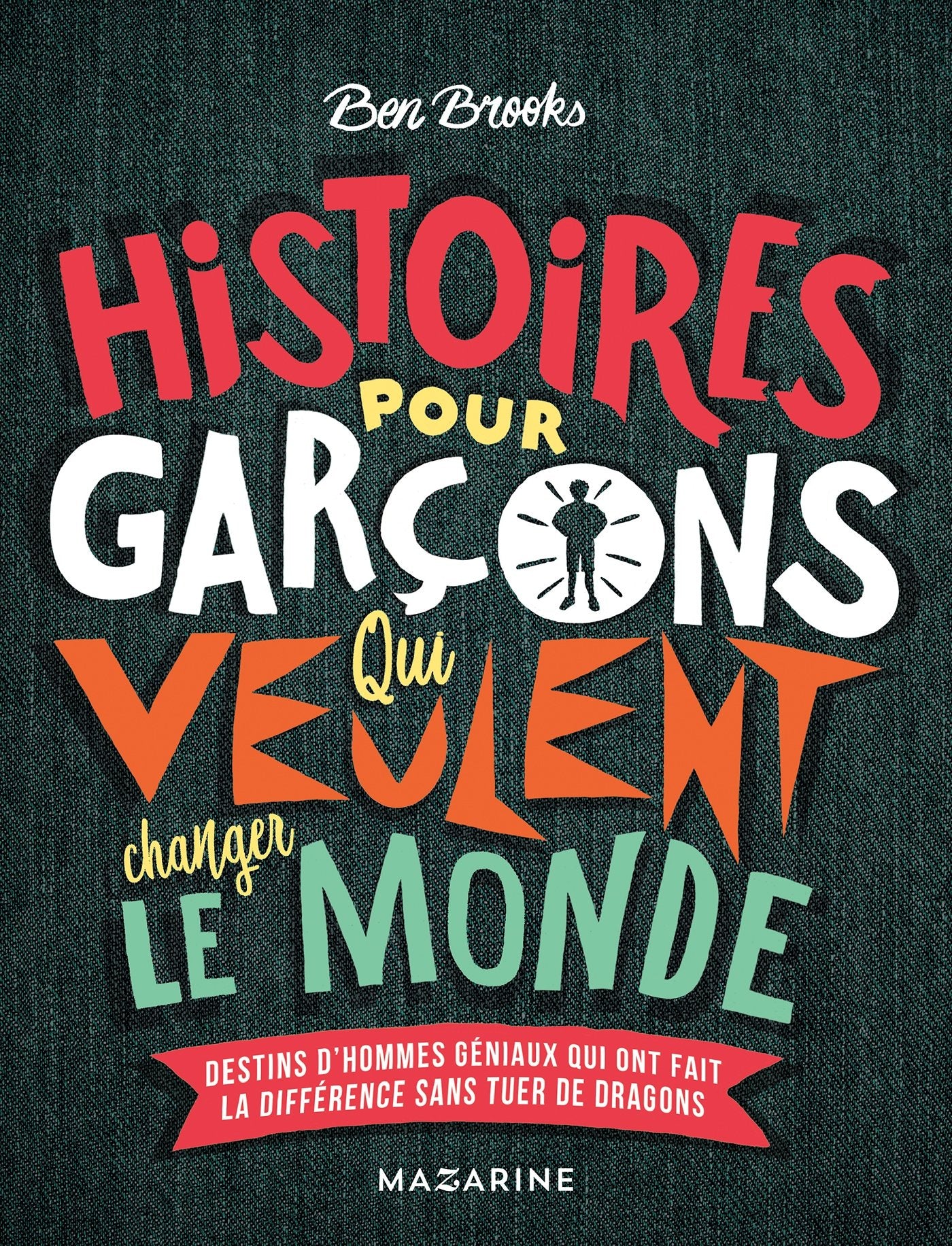Histoires pour garçons qui veulent changer le monde: Destins d'hommes géniaux qui ont fait la différence sans tuer de dragons 9782863744970