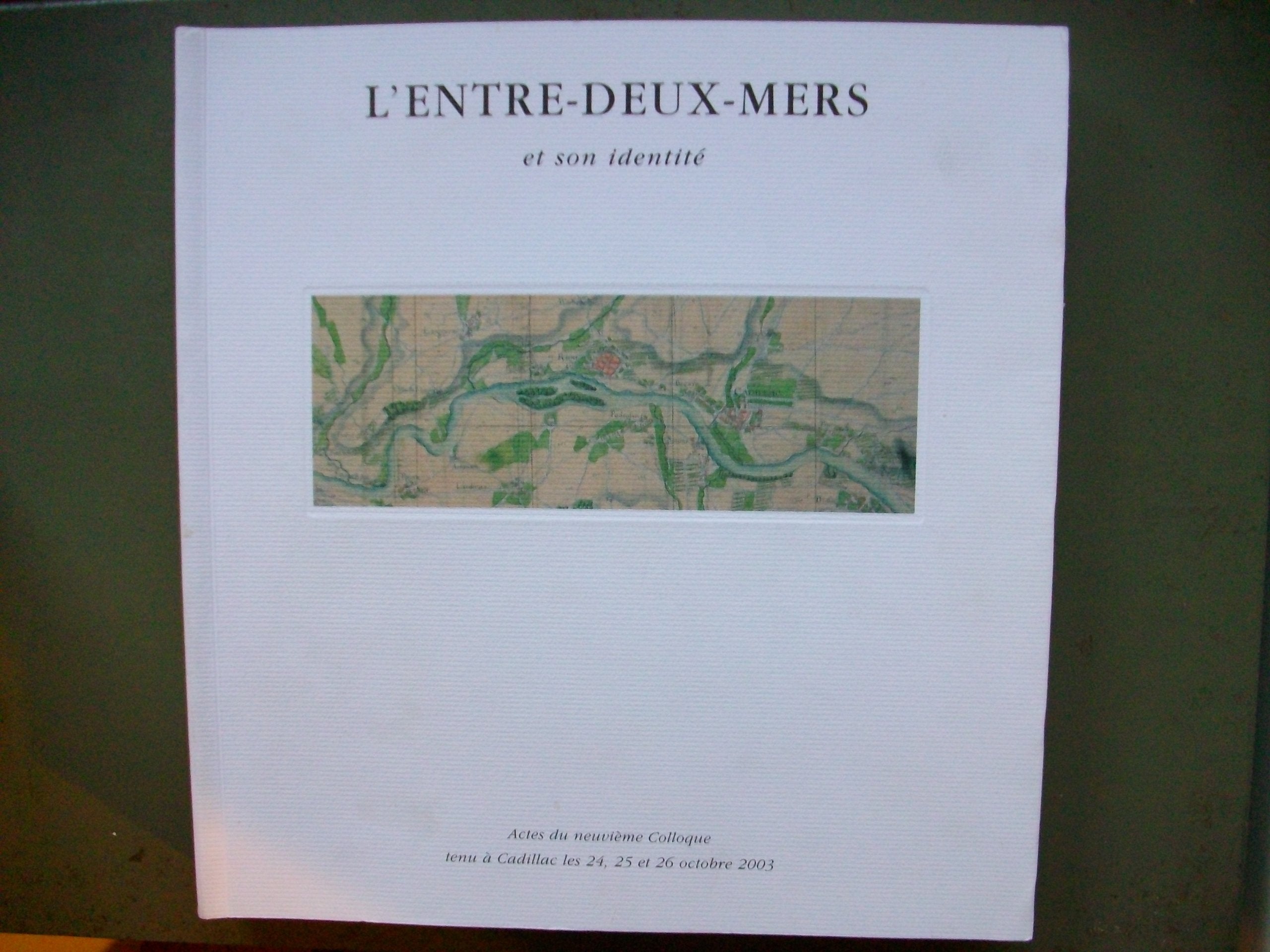 L'Entre Deux Mers et son identité: "Chateau,bastide et vignobles en pays de Cadillac" - Actes du 9e colloque Cadillac oct. 2003 - CLEM Bordeaux 2005 9782913568297