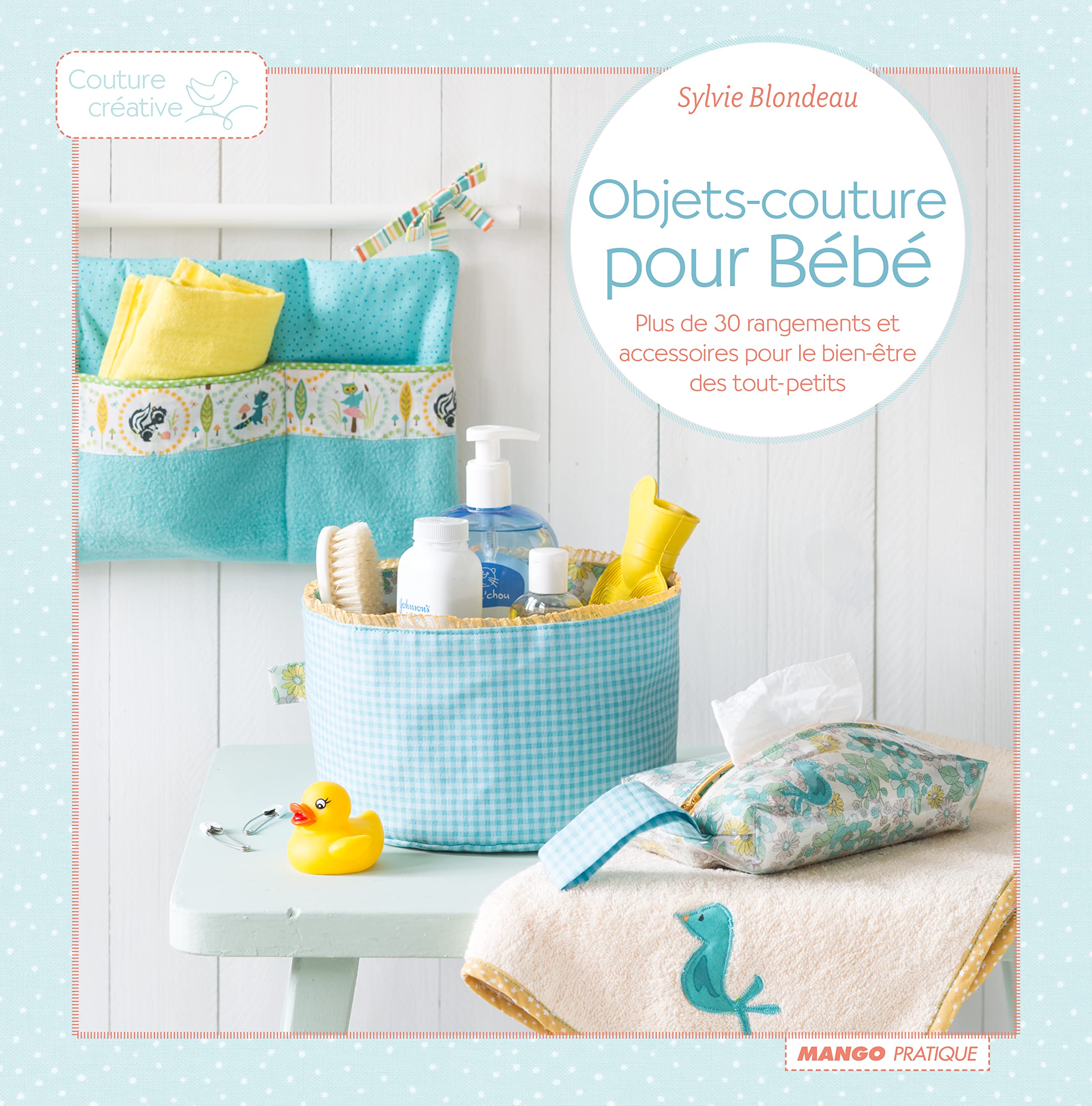 Objets couture pour Bébé: Plus de 30 rangements et accessoires pour le bien-être des petits 9782812501074