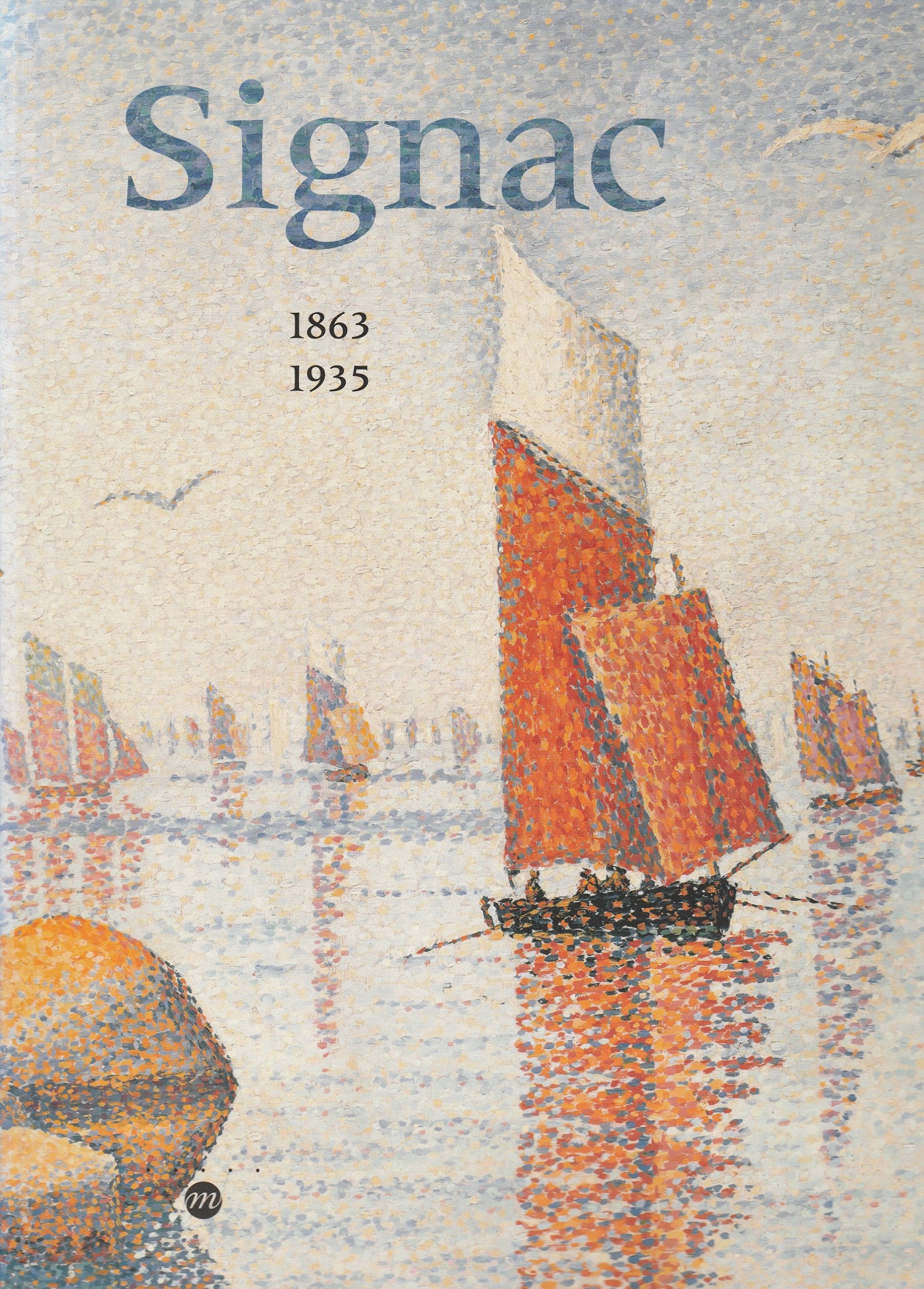 Signac, 1863-1935 : Exposition, Paris, Galeries nationales du Grand Palais, 27 février - 28 mai 2001, Amsterdam, Van Gogh museum, 15 juin -9 ... museum of art, 9 octobre - 30 décembre 2001 9782711841271