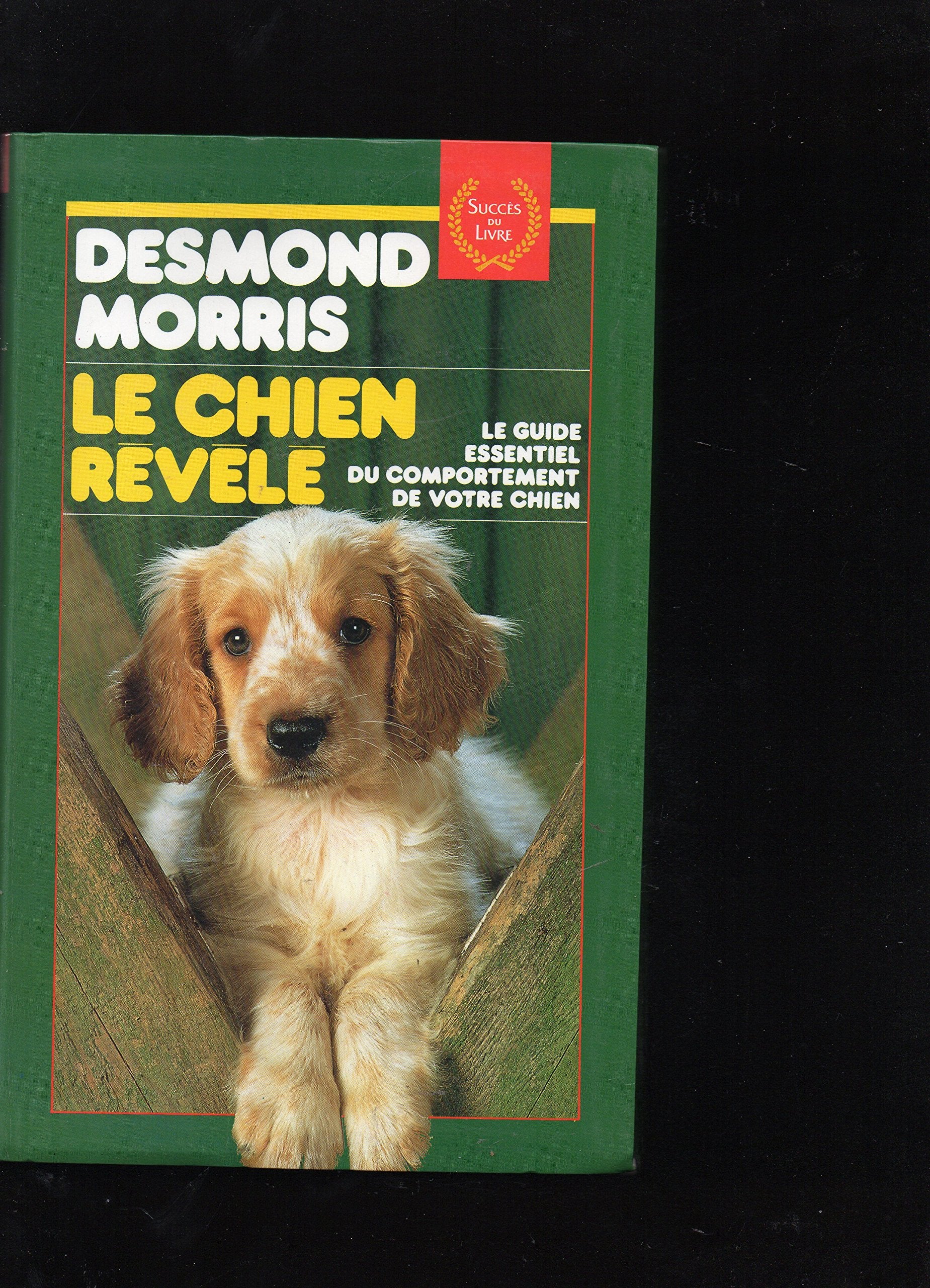 Le chien révélé : le guide essentiel du comportement de votre chien 9782738200952