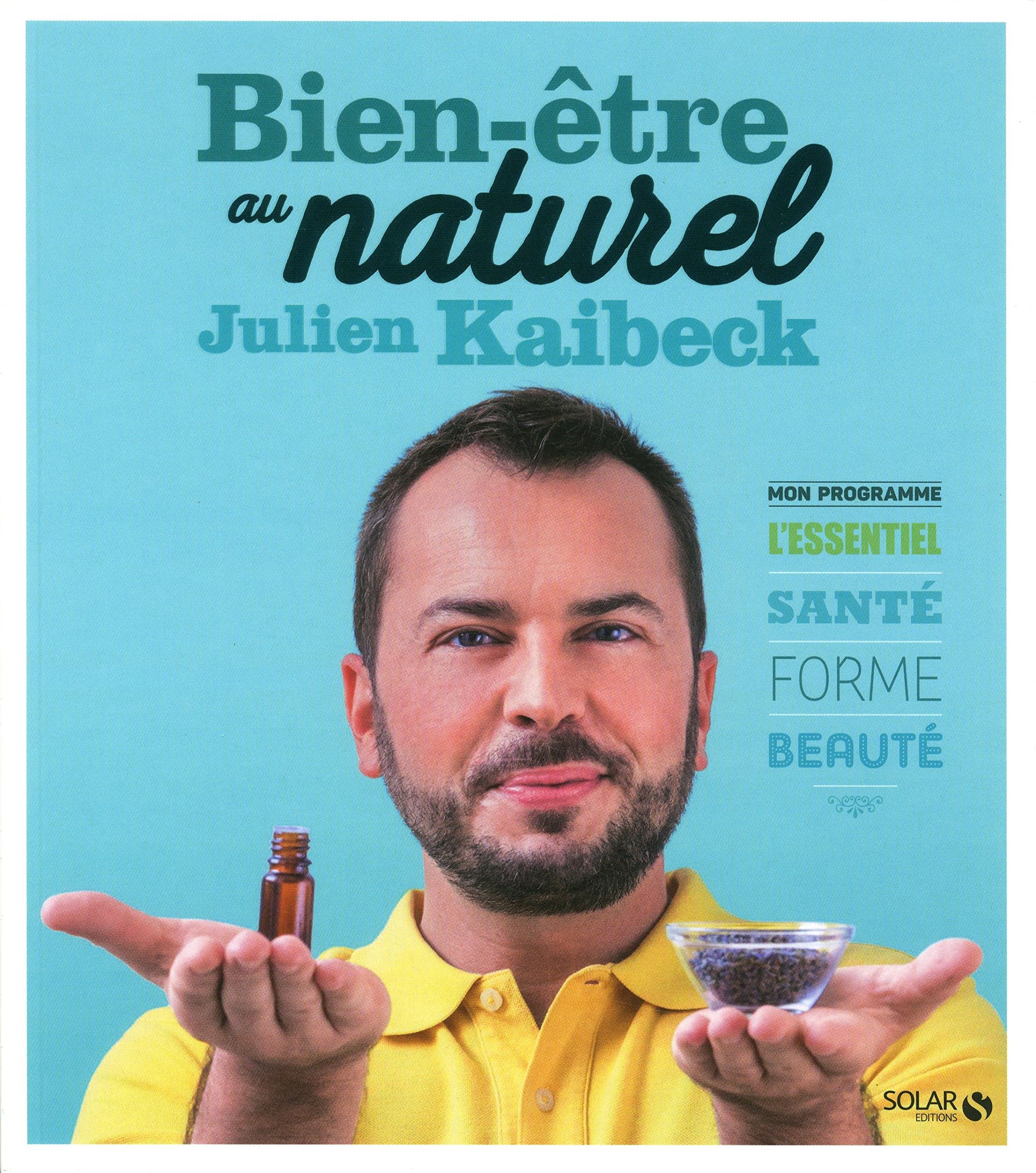 Bien-être au naturel de Julien Kaibeck: Mon programme - L'essentiel Santé Forme Beauté 9782263071485